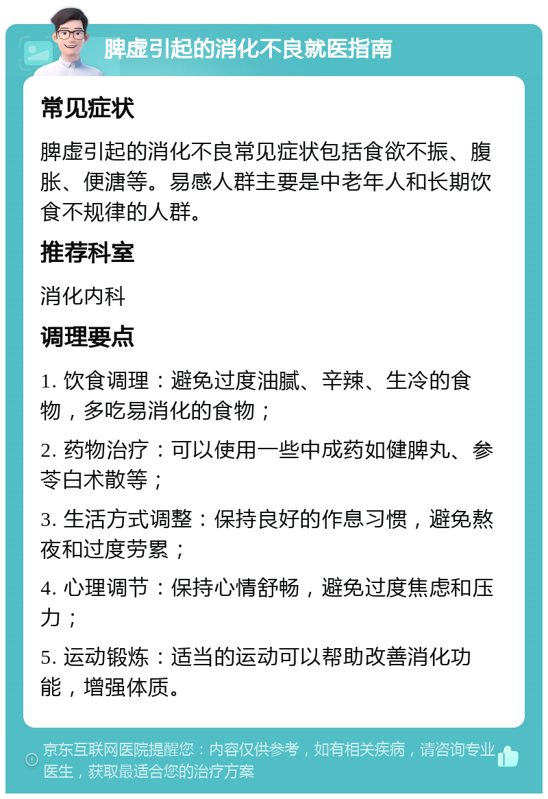 脾虚引起的消化不良就医指南 常见症状 脾虚引起的消化不良常见症状包括食欲不振、腹胀、便溏等。易感人群主要是中老年人和长期饮食不规律的人群。 推荐科室 消化内科 调理要点 1. 饮食调理：避免过度油腻、辛辣、生冷的食物，多吃易消化的食物； 2. 药物治疗：可以使用一些中成药如健脾丸、参苓白术散等； 3. 生活方式调整：保持良好的作息习惯，避免熬夜和过度劳累； 4. 心理调节：保持心情舒畅，避免过度焦虑和压力； 5. 运动锻炼：适当的运动可以帮助改善消化功能，增强体质。