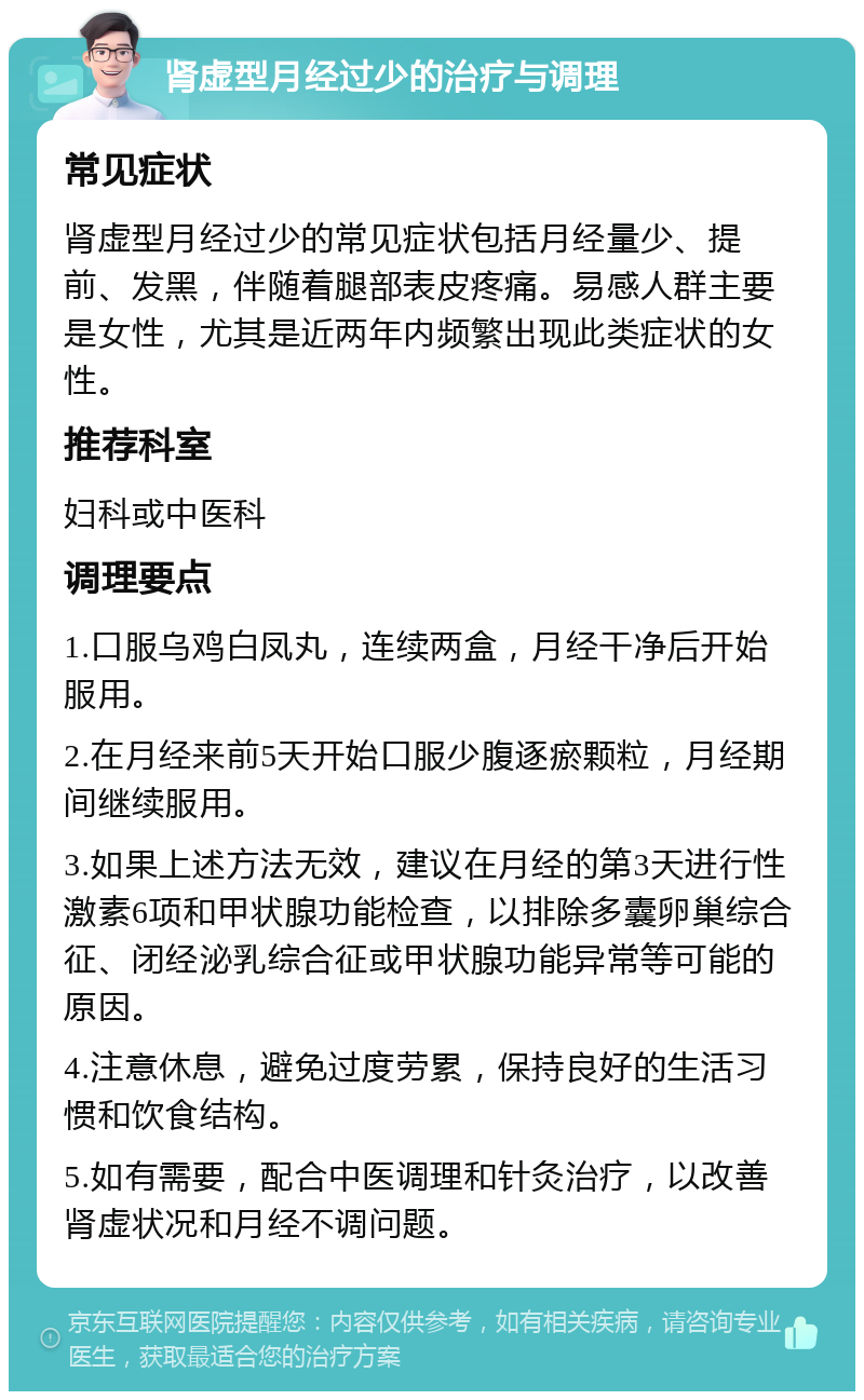 肾虚型月经过少的治疗与调理 常见症状 肾虚型月经过少的常见症状包括月经量少、提前、发黑，伴随着腿部表皮疼痛。易感人群主要是女性，尤其是近两年内频繁出现此类症状的女性。 推荐科室 妇科或中医科 调理要点 1.口服乌鸡白凤丸，连续两盒，月经干净后开始服用。 2.在月经来前5天开始口服少腹逐瘀颗粒，月经期间继续服用。 3.如果上述方法无效，建议在月经的第3天进行性激素6项和甲状腺功能检查，以排除多囊卵巢综合征、闭经泌乳综合征或甲状腺功能异常等可能的原因。 4.注意休息，避免过度劳累，保持良好的生活习惯和饮食结构。 5.如有需要，配合中医调理和针灸治疗，以改善肾虚状况和月经不调问题。