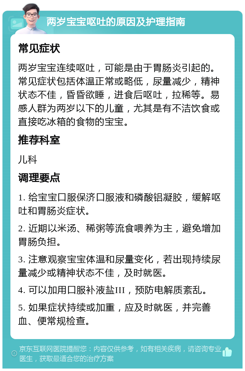 两岁宝宝呕吐的原因及护理指南 常见症状 两岁宝宝连续呕吐，可能是由于胃肠炎引起的。常见症状包括体温正常或略低，尿量减少，精神状态不佳，昏昏欲睡，进食后呕吐，拉稀等。易感人群为两岁以下的儿童，尤其是有不洁饮食或直接吃冰箱的食物的宝宝。 推荐科室 儿科 调理要点 1. 给宝宝口服保济口服液和磷酸铝凝胶，缓解呕吐和胃肠炎症状。 2. 近期以米汤、稀粥等流食喂养为主，避免增加胃肠负担。 3. 注意观察宝宝体温和尿量变化，若出现持续尿量减少或精神状态不佳，及时就医。 4. 可以加用口服补液盐III，预防电解质紊乱。 5. 如果症状持续或加重，应及时就医，并完善血、便常规检查。