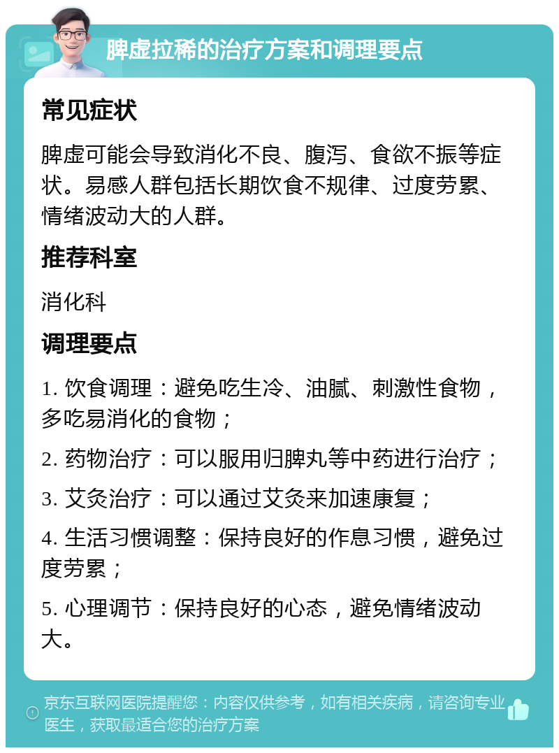 脾虚拉稀的治疗方案和调理要点 常见症状 脾虚可能会导致消化不良、腹泻、食欲不振等症状。易感人群包括长期饮食不规律、过度劳累、情绪波动大的人群。 推荐科室 消化科 调理要点 1. 饮食调理：避免吃生冷、油腻、刺激性食物，多吃易消化的食物； 2. 药物治疗：可以服用归脾丸等中药进行治疗； 3. 艾灸治疗：可以通过艾灸来加速康复； 4. 生活习惯调整：保持良好的作息习惯，避免过度劳累； 5. 心理调节：保持良好的心态，避免情绪波动大。