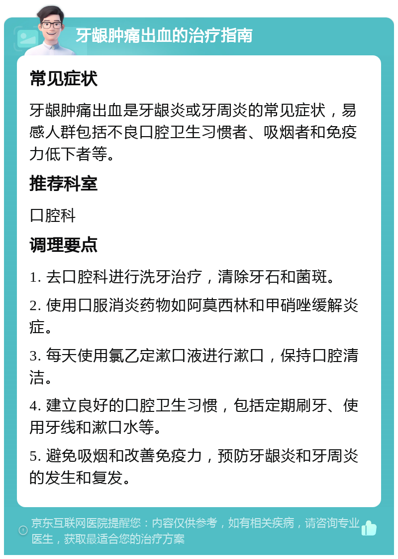 牙龈肿痛出血的治疗指南 常见症状 牙龈肿痛出血是牙龈炎或牙周炎的常见症状，易感人群包括不良口腔卫生习惯者、吸烟者和免疫力低下者等。 推荐科室 口腔科 调理要点 1. 去口腔科进行洗牙治疗，清除牙石和菌斑。 2. 使用口服消炎药物如阿莫西林和甲硝唑缓解炎症。 3. 每天使用氯乙定漱口液进行漱口，保持口腔清洁。 4. 建立良好的口腔卫生习惯，包括定期刷牙、使用牙线和漱口水等。 5. 避免吸烟和改善免疫力，预防牙龈炎和牙周炎的发生和复发。