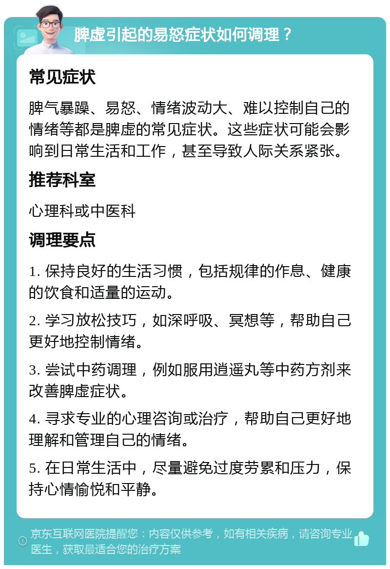 脾虚引起的易怒症状如何调理？ 常见症状 脾气暴躁、易怒、情绪波动大、难以控制自己的情绪等都是脾虚的常见症状。这些症状可能会影响到日常生活和工作，甚至导致人际关系紧张。 推荐科室 心理科或中医科 调理要点 1. 保持良好的生活习惯，包括规律的作息、健康的饮食和适量的运动。 2. 学习放松技巧，如深呼吸、冥想等，帮助自己更好地控制情绪。 3. 尝试中药调理，例如服用逍遥丸等中药方剂来改善脾虚症状。 4. 寻求专业的心理咨询或治疗，帮助自己更好地理解和管理自己的情绪。 5. 在日常生活中，尽量避免过度劳累和压力，保持心情愉悦和平静。