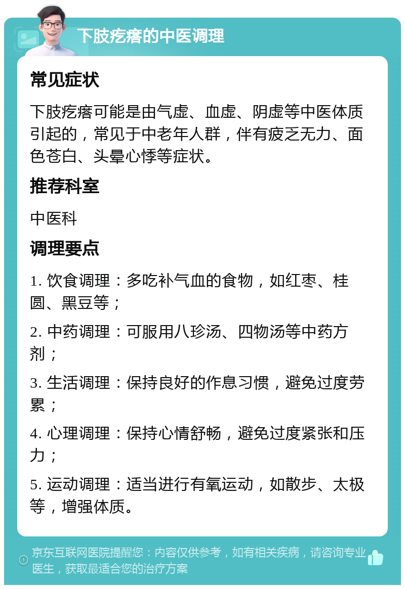 下肢疙瘩的中医调理 常见症状 下肢疙瘩可能是由气虚、血虚、阴虚等中医体质引起的，常见于中老年人群，伴有疲乏无力、面色苍白、头晕心悸等症状。 推荐科室 中医科 调理要点 1. 饮食调理：多吃补气血的食物，如红枣、桂圆、黑豆等； 2. 中药调理：可服用八珍汤、四物汤等中药方剂； 3. 生活调理：保持良好的作息习惯，避免过度劳累； 4. 心理调理：保持心情舒畅，避免过度紧张和压力； 5. 运动调理：适当进行有氧运动，如散步、太极等，增强体质。