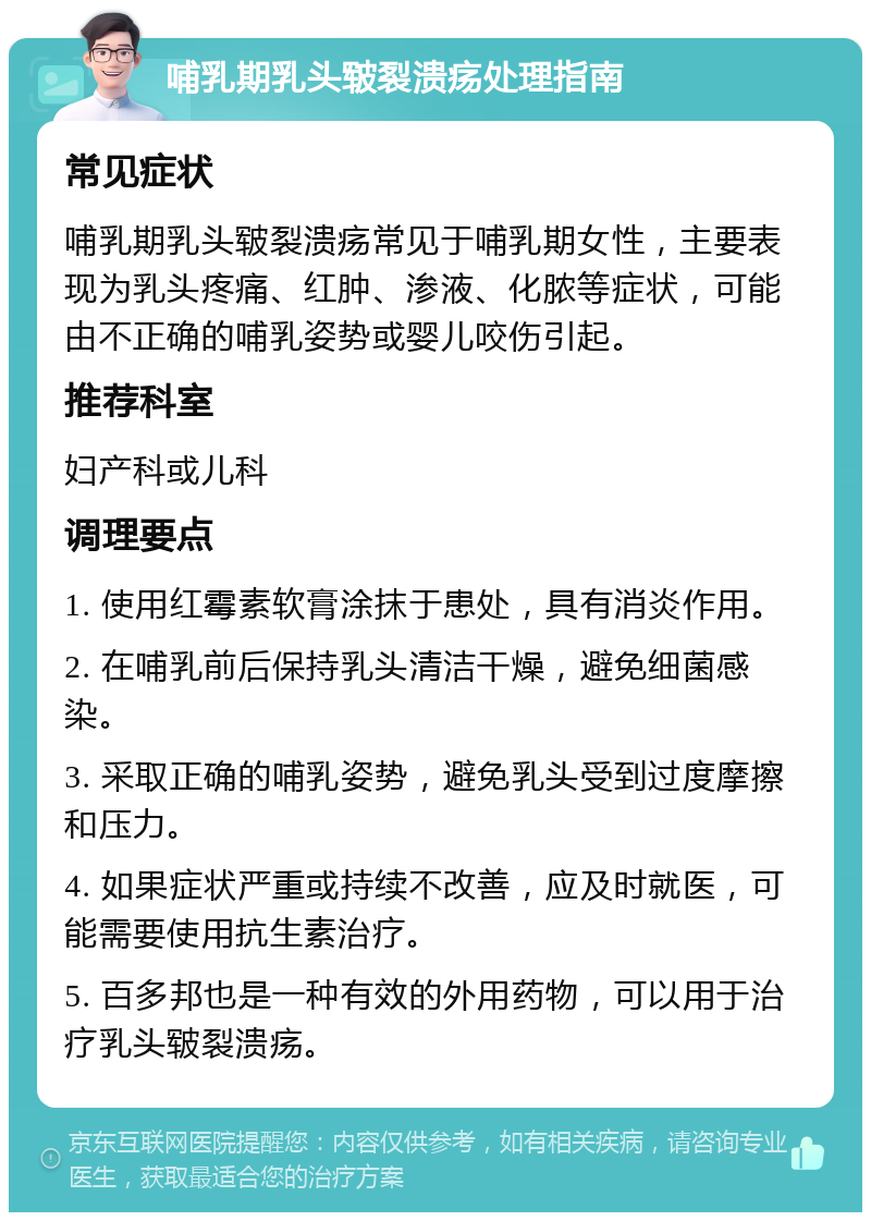 哺乳期乳头皲裂溃疡处理指南 常见症状 哺乳期乳头皲裂溃疡常见于哺乳期女性，主要表现为乳头疼痛、红肿、渗液、化脓等症状，可能由不正确的哺乳姿势或婴儿咬伤引起。 推荐科室 妇产科或儿科 调理要点 1. 使用红霉素软膏涂抹于患处，具有消炎作用。 2. 在哺乳前后保持乳头清洁干燥，避免细菌感染。 3. 采取正确的哺乳姿势，避免乳头受到过度摩擦和压力。 4. 如果症状严重或持续不改善，应及时就医，可能需要使用抗生素治疗。 5. 百多邦也是一种有效的外用药物，可以用于治疗乳头皲裂溃疡。