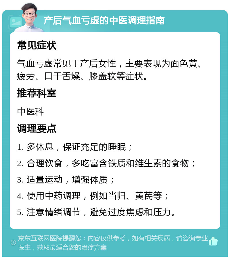 产后气血亏虚的中医调理指南 常见症状 气血亏虚常见于产后女性，主要表现为面色黄、疲劳、口干舌燥、膝盖软等症状。 推荐科室 中医科 调理要点 1. 多休息，保证充足的睡眠； 2. 合理饮食，多吃富含铁质和维生素的食物； 3. 适量运动，增强体质； 4. 使用中药调理，例如当归、黄芪等； 5. 注意情绪调节，避免过度焦虑和压力。