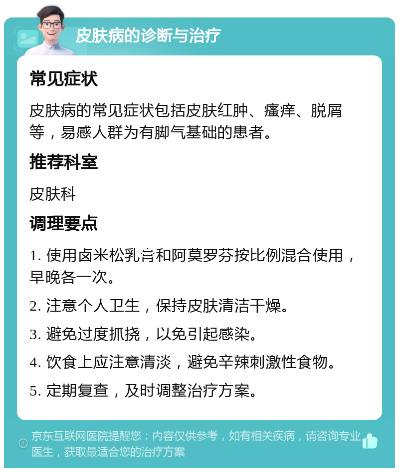 皮肤病的诊断与治疗 常见症状 皮肤病的常见症状包括皮肤红肿、瘙痒、脱屑等，易感人群为有脚气基础的患者。 推荐科室 皮肤科 调理要点 1. 使用卤米松乳膏和阿莫罗芬按比例混合使用，早晚各一次。 2. 注意个人卫生，保持皮肤清洁干燥。 3. 避免过度抓挠，以免引起感染。 4. 饮食上应注意清淡，避免辛辣刺激性食物。 5. 定期复查，及时调整治疗方案。