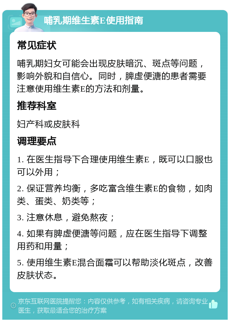 哺乳期维生素E使用指南 常见症状 哺乳期妇女可能会出现皮肤暗沉、斑点等问题，影响外貌和自信心。同时，脾虚便溏的患者需要注意使用维生素E的方法和剂量。 推荐科室 妇产科或皮肤科 调理要点 1. 在医生指导下合理使用维生素E，既可以口服也可以外用； 2. 保证营养均衡，多吃富含维生素E的食物，如肉类、蛋类、奶类等； 3. 注意休息，避免熬夜； 4. 如果有脾虚便溏等问题，应在医生指导下调整用药和用量； 5. 使用维生素E混合面霜可以帮助淡化斑点，改善皮肤状态。