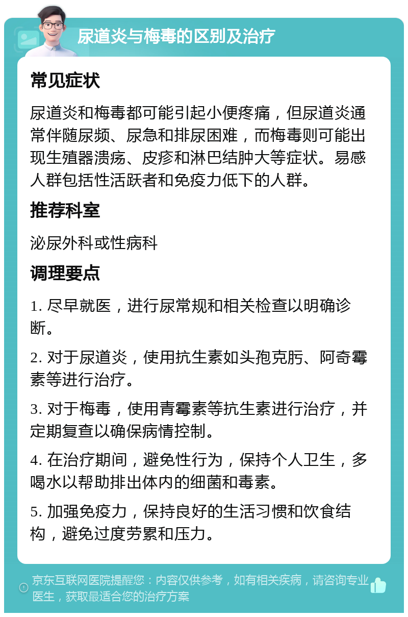 尿道炎与梅毒的区别及治疗 常见症状 尿道炎和梅毒都可能引起小便疼痛，但尿道炎通常伴随尿频、尿急和排尿困难，而梅毒则可能出现生殖器溃疡、皮疹和淋巴结肿大等症状。易感人群包括性活跃者和免疫力低下的人群。 推荐科室 泌尿外科或性病科 调理要点 1. 尽早就医，进行尿常规和相关检查以明确诊断。 2. 对于尿道炎，使用抗生素如头孢克肟、阿奇霉素等进行治疗。 3. 对于梅毒，使用青霉素等抗生素进行治疗，并定期复查以确保病情控制。 4. 在治疗期间，避免性行为，保持个人卫生，多喝水以帮助排出体内的细菌和毒素。 5. 加强免疫力，保持良好的生活习惯和饮食结构，避免过度劳累和压力。