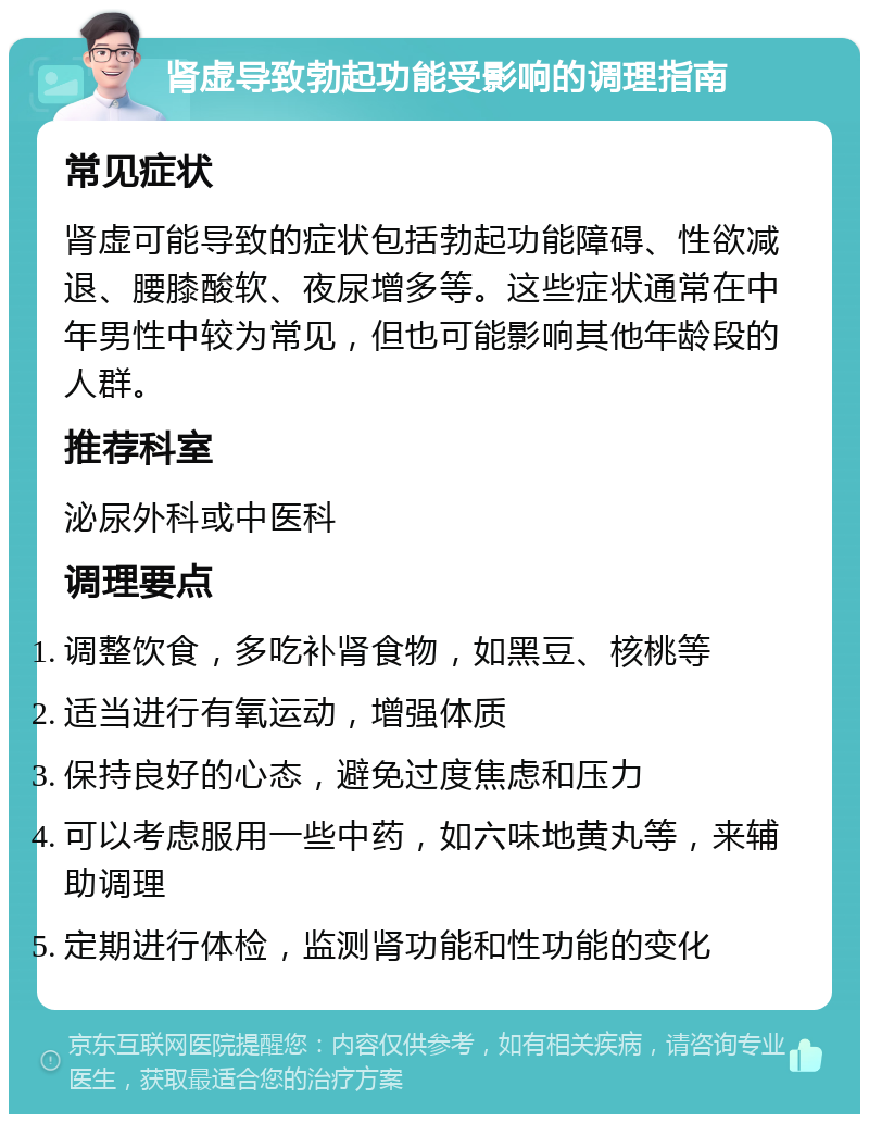 肾虚导致勃起功能受影响的调理指南 常见症状 肾虚可能导致的症状包括勃起功能障碍、性欲减退、腰膝酸软、夜尿增多等。这些症状通常在中年男性中较为常见，但也可能影响其他年龄段的人群。 推荐科室 泌尿外科或中医科 调理要点 调整饮食，多吃补肾食物，如黑豆、核桃等 适当进行有氧运动，增强体质 保持良好的心态，避免过度焦虑和压力 可以考虑服用一些中药，如六味地黄丸等，来辅助调理 定期进行体检，监测肾功能和性功能的变化