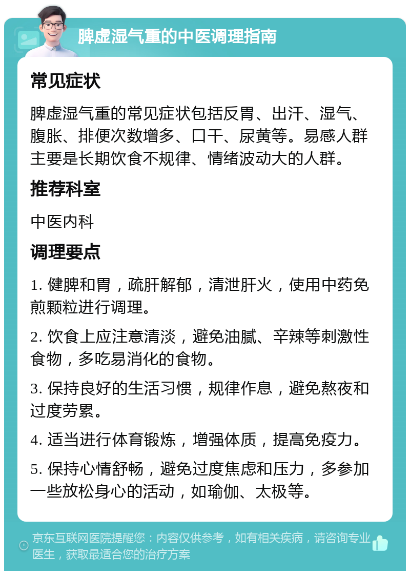 脾虚湿气重的中医调理指南 常见症状 脾虚湿气重的常见症状包括反胃、出汗、湿气、腹胀、排便次数增多、口干、尿黄等。易感人群主要是长期饮食不规律、情绪波动大的人群。 推荐科室 中医内科 调理要点 1. 健脾和胃，疏肝解郁，清泄肝火，使用中药免煎颗粒进行调理。 2. 饮食上应注意清淡，避免油腻、辛辣等刺激性食物，多吃易消化的食物。 3. 保持良好的生活习惯，规律作息，避免熬夜和过度劳累。 4. 适当进行体育锻炼，增强体质，提高免疫力。 5. 保持心情舒畅，避免过度焦虑和压力，多参加一些放松身心的活动，如瑜伽、太极等。