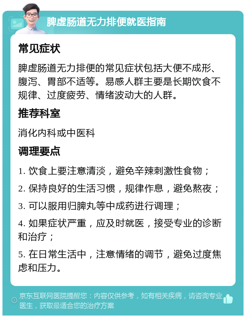 脾虚肠道无力排便就医指南 常见症状 脾虚肠道无力排便的常见症状包括大便不成形、腹泻、胃部不适等。易感人群主要是长期饮食不规律、过度疲劳、情绪波动大的人群。 推荐科室 消化内科或中医科 调理要点 1. 饮食上要注意清淡，避免辛辣刺激性食物； 2. 保持良好的生活习惯，规律作息，避免熬夜； 3. 可以服用归脾丸等中成药进行调理； 4. 如果症状严重，应及时就医，接受专业的诊断和治疗； 5. 在日常生活中，注意情绪的调节，避免过度焦虑和压力。