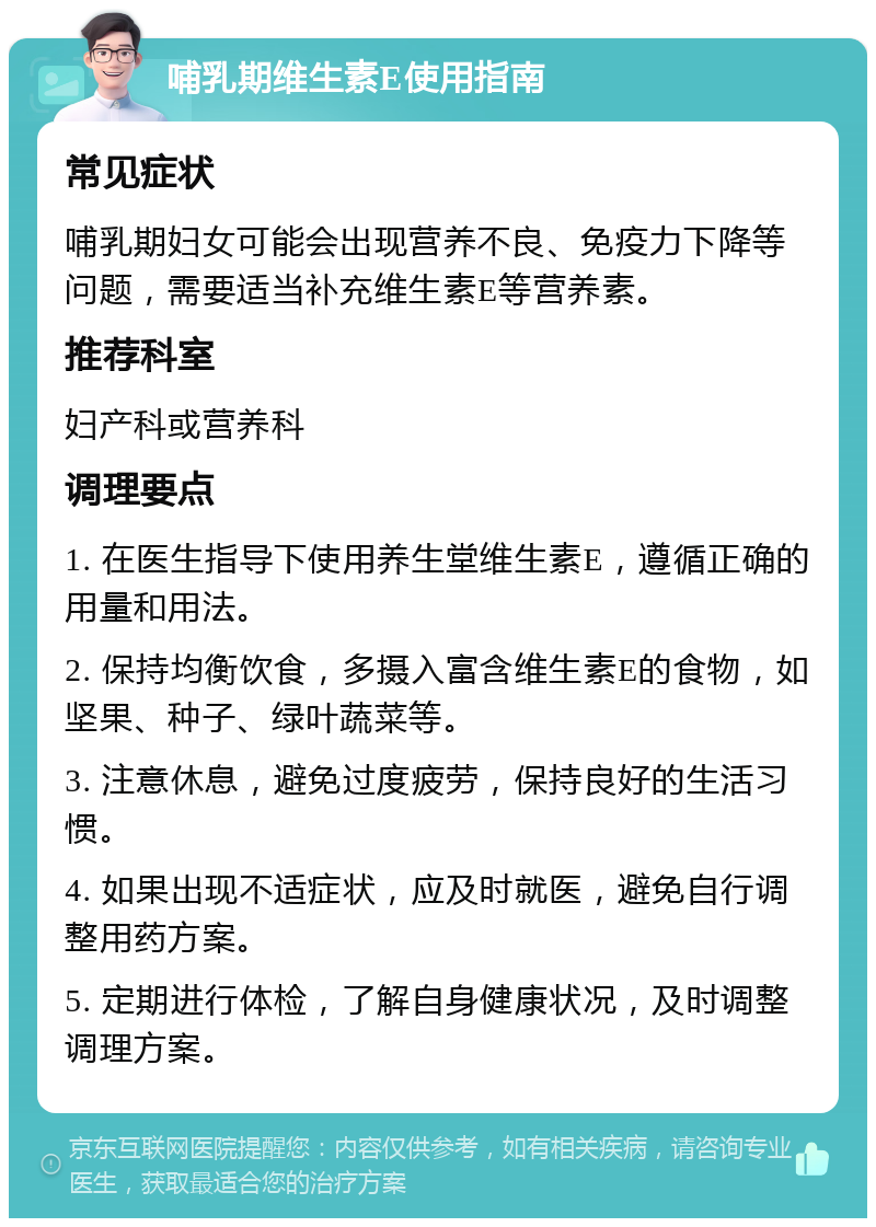 哺乳期维生素E使用指南 常见症状 哺乳期妇女可能会出现营养不良、免疫力下降等问题，需要适当补充维生素E等营养素。 推荐科室 妇产科或营养科 调理要点 1. 在医生指导下使用养生堂维生素E，遵循正确的用量和用法。 2. 保持均衡饮食，多摄入富含维生素E的食物，如坚果、种子、绿叶蔬菜等。 3. 注意休息，避免过度疲劳，保持良好的生活习惯。 4. 如果出现不适症状，应及时就医，避免自行调整用药方案。 5. 定期进行体检，了解自身健康状况，及时调整调理方案。