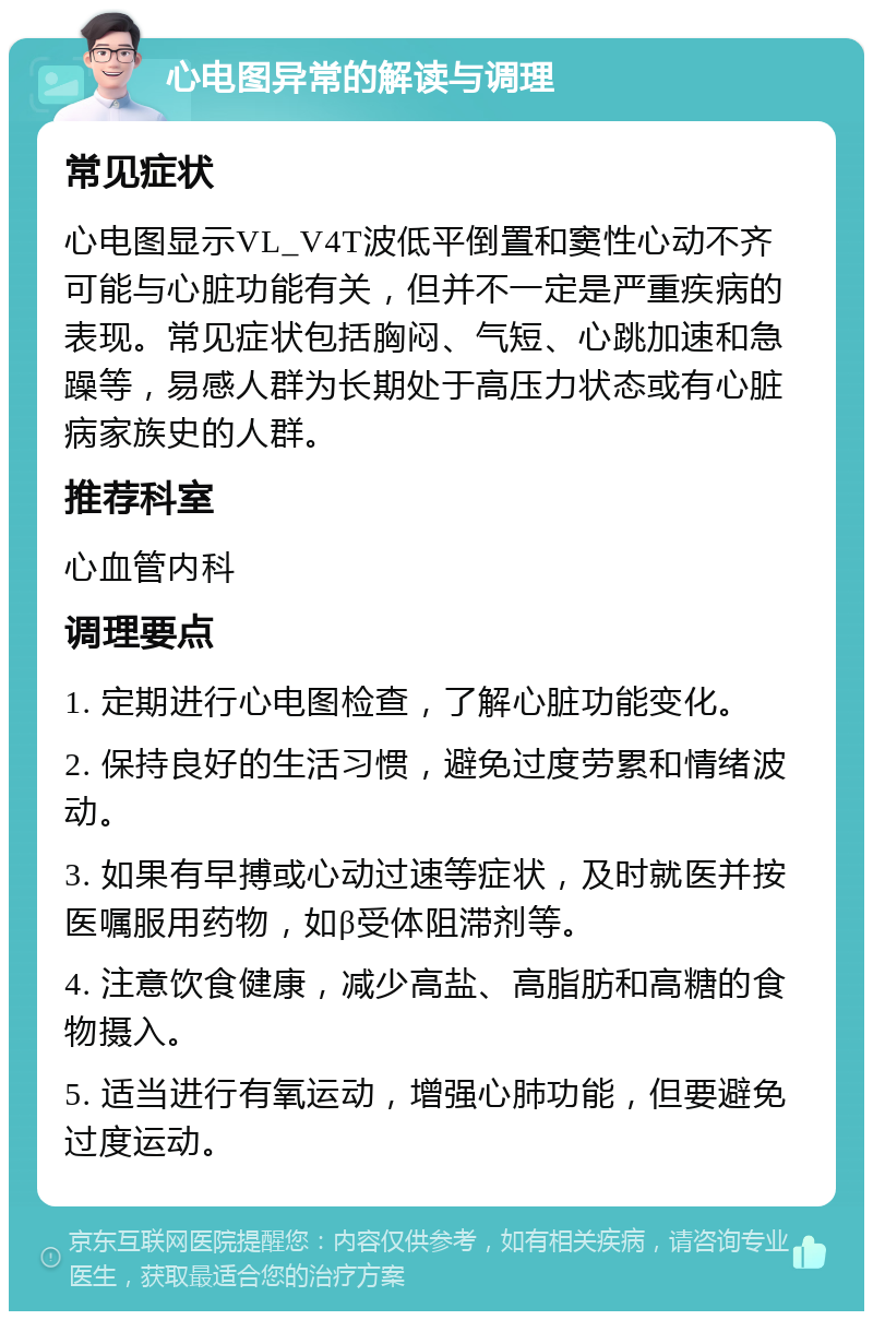 心电图异常的解读与调理 常见症状 心电图显示VL_V4T波低平倒置和窦性心动不齐可能与心脏功能有关，但并不一定是严重疾病的表现。常见症状包括胸闷、气短、心跳加速和急躁等，易感人群为长期处于高压力状态或有心脏病家族史的人群。 推荐科室 心血管内科 调理要点 1. 定期进行心电图检查，了解心脏功能变化。 2. 保持良好的生活习惯，避免过度劳累和情绪波动。 3. 如果有早搏或心动过速等症状，及时就医并按医嘱服用药物，如β受体阻滞剂等。 4. 注意饮食健康，减少高盐、高脂肪和高糖的食物摄入。 5. 适当进行有氧运动，增强心肺功能，但要避免过度运动。