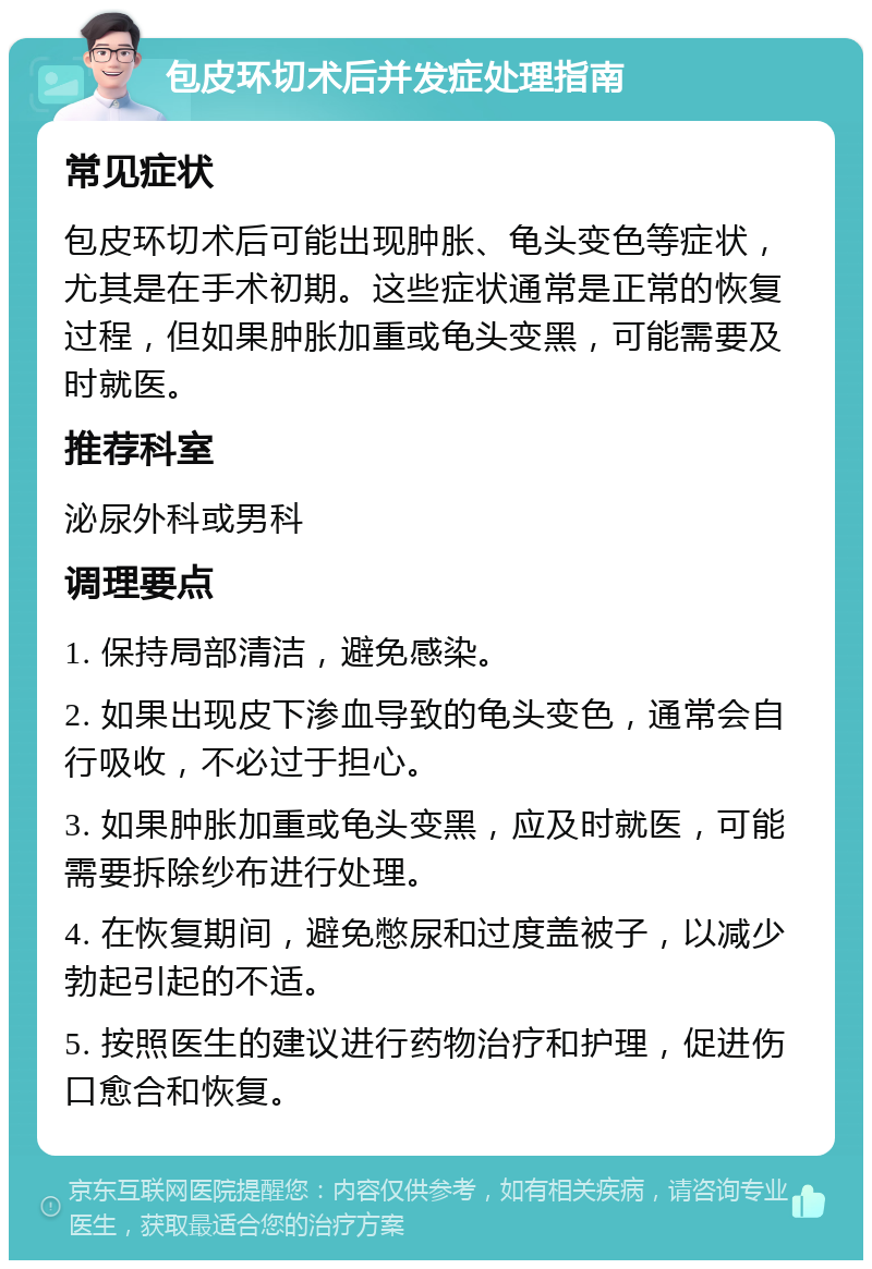 包皮环切术后并发症处理指南 常见症状 包皮环切术后可能出现肿胀、龟头变色等症状，尤其是在手术初期。这些症状通常是正常的恢复过程，但如果肿胀加重或龟头变黑，可能需要及时就医。 推荐科室 泌尿外科或男科 调理要点 1. 保持局部清洁，避免感染。 2. 如果出现皮下渗血导致的龟头变色，通常会自行吸收，不必过于担心。 3. 如果肿胀加重或龟头变黑，应及时就医，可能需要拆除纱布进行处理。 4. 在恢复期间，避免憋尿和过度盖被子，以减少勃起引起的不适。 5. 按照医生的建议进行药物治疗和护理，促进伤口愈合和恢复。