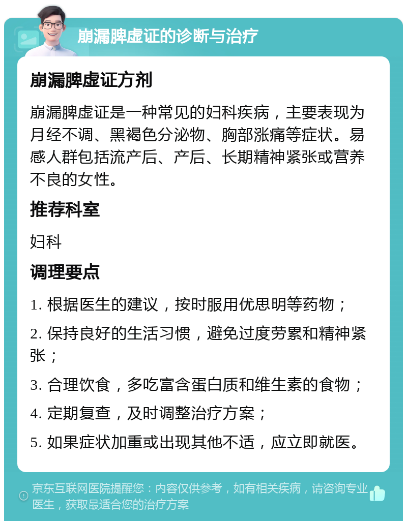 崩漏脾虚证的诊断与治疗 崩漏脾虚证方剂 崩漏脾虚证是一种常见的妇科疾病，主要表现为月经不调、黑褐色分泌物、胸部涨痛等症状。易感人群包括流产后、产后、长期精神紧张或营养不良的女性。 推荐科室 妇科 调理要点 1. 根据医生的建议，按时服用优思明等药物； 2. 保持良好的生活习惯，避免过度劳累和精神紧张； 3. 合理饮食，多吃富含蛋白质和维生素的食物； 4. 定期复查，及时调整治疗方案； 5. 如果症状加重或出现其他不适，应立即就医。