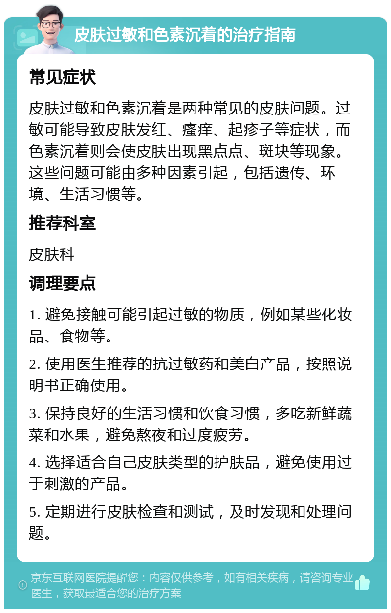 皮肤过敏和色素沉着的治疗指南 常见症状 皮肤过敏和色素沉着是两种常见的皮肤问题。过敏可能导致皮肤发红、瘙痒、起疹子等症状，而色素沉着则会使皮肤出现黑点点、斑块等现象。这些问题可能由多种因素引起，包括遗传、环境、生活习惯等。 推荐科室 皮肤科 调理要点 1. 避免接触可能引起过敏的物质，例如某些化妆品、食物等。 2. 使用医生推荐的抗过敏药和美白产品，按照说明书正确使用。 3. 保持良好的生活习惯和饮食习惯，多吃新鲜蔬菜和水果，避免熬夜和过度疲劳。 4. 选择适合自己皮肤类型的护肤品，避免使用过于刺激的产品。 5. 定期进行皮肤检查和测试，及时发现和处理问题。