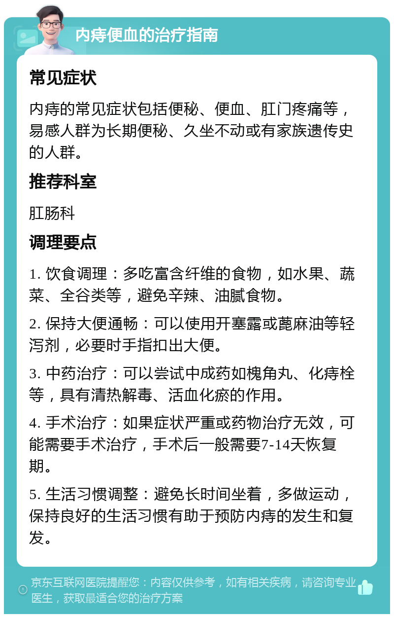 内痔便血的治疗指南 常见症状 内痔的常见症状包括便秘、便血、肛门疼痛等，易感人群为长期便秘、久坐不动或有家族遗传史的人群。 推荐科室 肛肠科 调理要点 1. 饮食调理：多吃富含纤维的食物，如水果、蔬菜、全谷类等，避免辛辣、油腻食物。 2. 保持大便通畅：可以使用开塞露或蓖麻油等轻泻剂，必要时手指扣出大便。 3. 中药治疗：可以尝试中成药如槐角丸、化痔栓等，具有清热解毒、活血化瘀的作用。 4. 手术治疗：如果症状严重或药物治疗无效，可能需要手术治疗，手术后一般需要7-14天恢复期。 5. 生活习惯调整：避免长时间坐着，多做运动，保持良好的生活习惯有助于预防内痔的发生和复发。