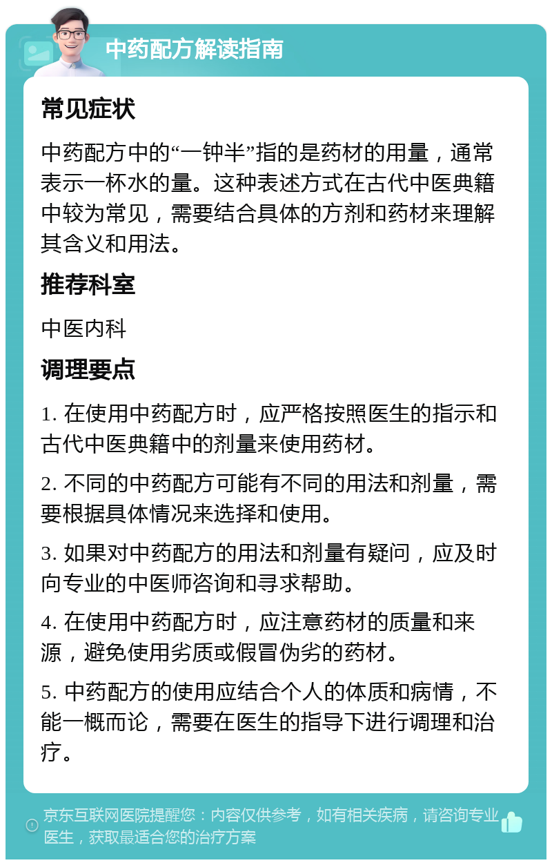 中药配方解读指南 常见症状 中药配方中的“一钟半”指的是药材的用量，通常表示一杯水的量。这种表述方式在古代中医典籍中较为常见，需要结合具体的方剂和药材来理解其含义和用法。 推荐科室 中医内科 调理要点 1. 在使用中药配方时，应严格按照医生的指示和古代中医典籍中的剂量来使用药材。 2. 不同的中药配方可能有不同的用法和剂量，需要根据具体情况来选择和使用。 3. 如果对中药配方的用法和剂量有疑问，应及时向专业的中医师咨询和寻求帮助。 4. 在使用中药配方时，应注意药材的质量和来源，避免使用劣质或假冒伪劣的药材。 5. 中药配方的使用应结合个人的体质和病情，不能一概而论，需要在医生的指导下进行调理和治疗。