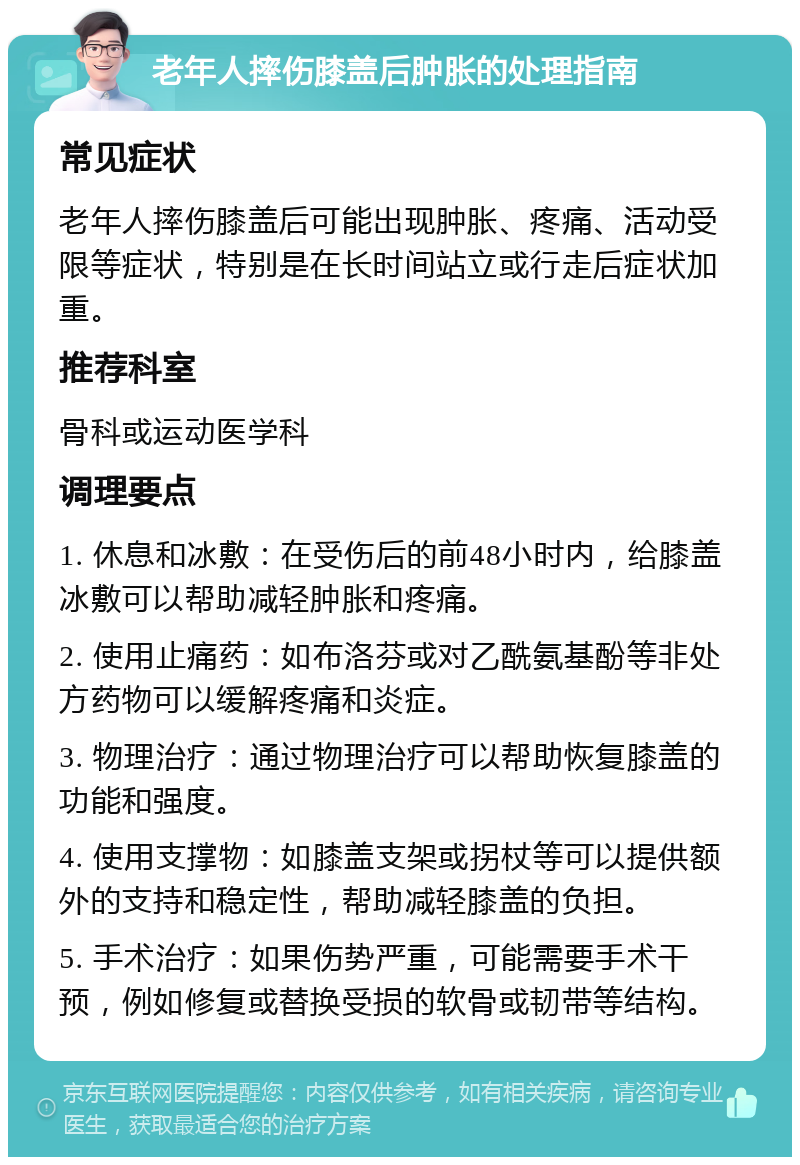 老年人摔伤膝盖后肿胀的处理指南 常见症状 老年人摔伤膝盖后可能出现肿胀、疼痛、活动受限等症状，特别是在长时间站立或行走后症状加重。 推荐科室 骨科或运动医学科 调理要点 1. 休息和冰敷：在受伤后的前48小时内，给膝盖冰敷可以帮助减轻肿胀和疼痛。 2. 使用止痛药：如布洛芬或对乙酰氨基酚等非处方药物可以缓解疼痛和炎症。 3. 物理治疗：通过物理治疗可以帮助恢复膝盖的功能和强度。 4. 使用支撑物：如膝盖支架或拐杖等可以提供额外的支持和稳定性，帮助减轻膝盖的负担。 5. 手术治疗：如果伤势严重，可能需要手术干预，例如修复或替换受损的软骨或韧带等结构。