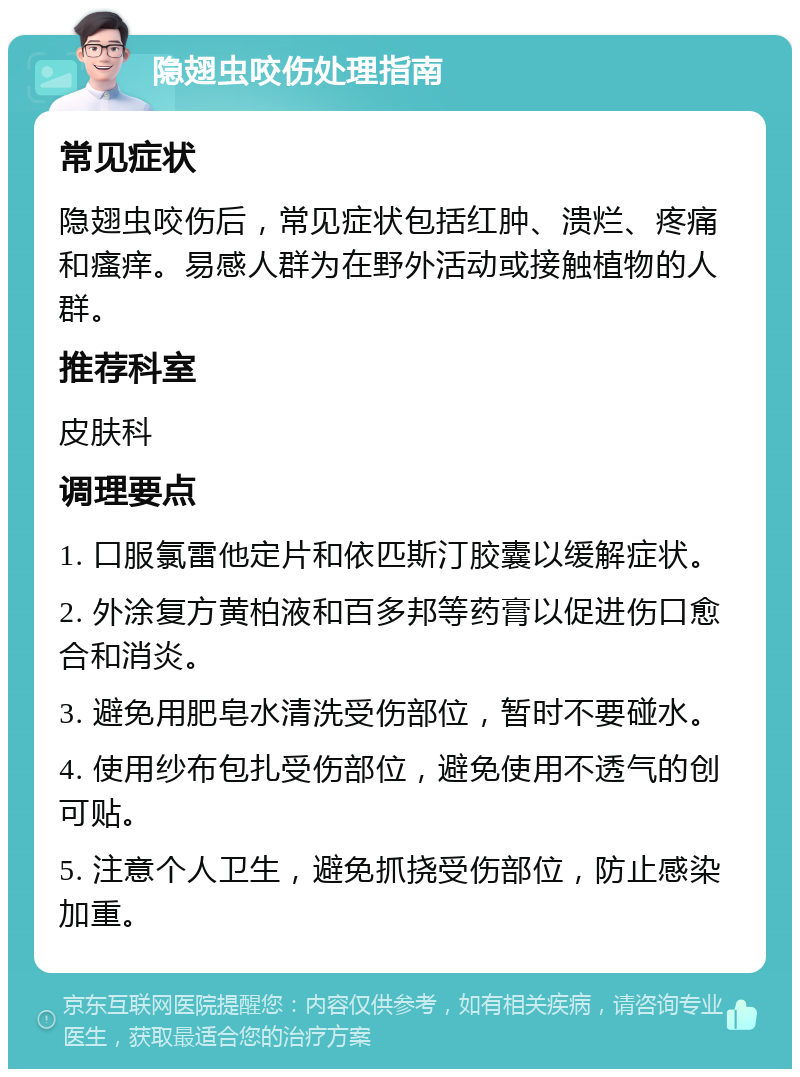 隐翅虫咬伤处理指南 常见症状 隐翅虫咬伤后，常见症状包括红肿、溃烂、疼痛和瘙痒。易感人群为在野外活动或接触植物的人群。 推荐科室 皮肤科 调理要点 1. 口服氯雷他定片和依匹斯汀胶囊以缓解症状。 2. 外涂复方黄柏液和百多邦等药膏以促进伤口愈合和消炎。 3. 避免用肥皂水清洗受伤部位，暂时不要碰水。 4. 使用纱布包扎受伤部位，避免使用不透气的创可贴。 5. 注意个人卫生，避免抓挠受伤部位，防止感染加重。