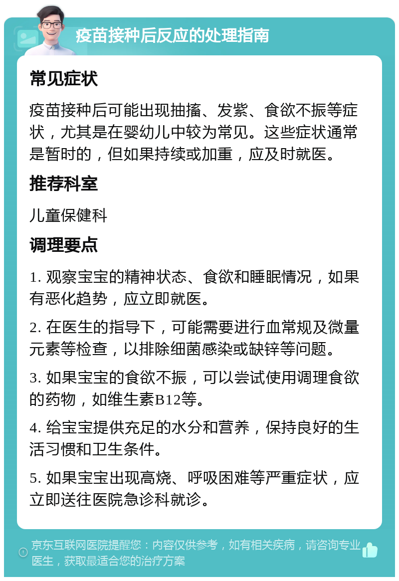 疫苗接种后反应的处理指南 常见症状 疫苗接种后可能出现抽搐、发紫、食欲不振等症状，尤其是在婴幼儿中较为常见。这些症状通常是暂时的，但如果持续或加重，应及时就医。 推荐科室 儿童保健科 调理要点 1. 观察宝宝的精神状态、食欲和睡眠情况，如果有恶化趋势，应立即就医。 2. 在医生的指导下，可能需要进行血常规及微量元素等检查，以排除细菌感染或缺锌等问题。 3. 如果宝宝的食欲不振，可以尝试使用调理食欲的药物，如维生素B12等。 4. 给宝宝提供充足的水分和营养，保持良好的生活习惯和卫生条件。 5. 如果宝宝出现高烧、呼吸困难等严重症状，应立即送往医院急诊科就诊。