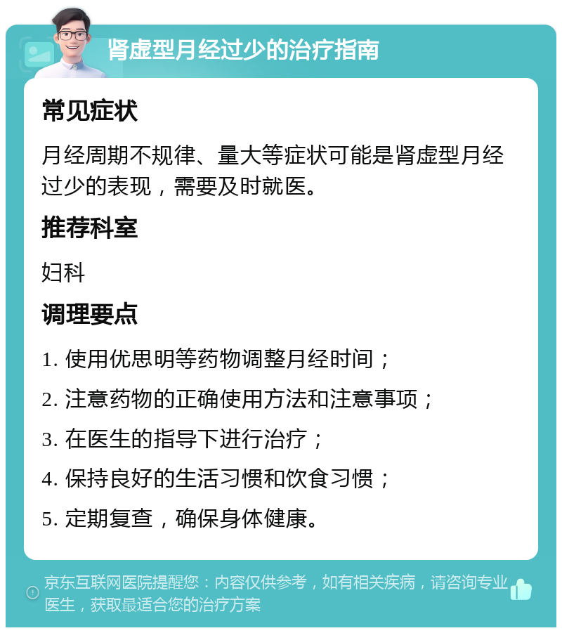 肾虚型月经过少的治疗指南 常见症状 月经周期不规律、量大等症状可能是肾虚型月经过少的表现，需要及时就医。 推荐科室 妇科 调理要点 1. 使用优思明等药物调整月经时间； 2. 注意药物的正确使用方法和注意事项； 3. 在医生的指导下进行治疗； 4. 保持良好的生活习惯和饮食习惯； 5. 定期复查，确保身体健康。