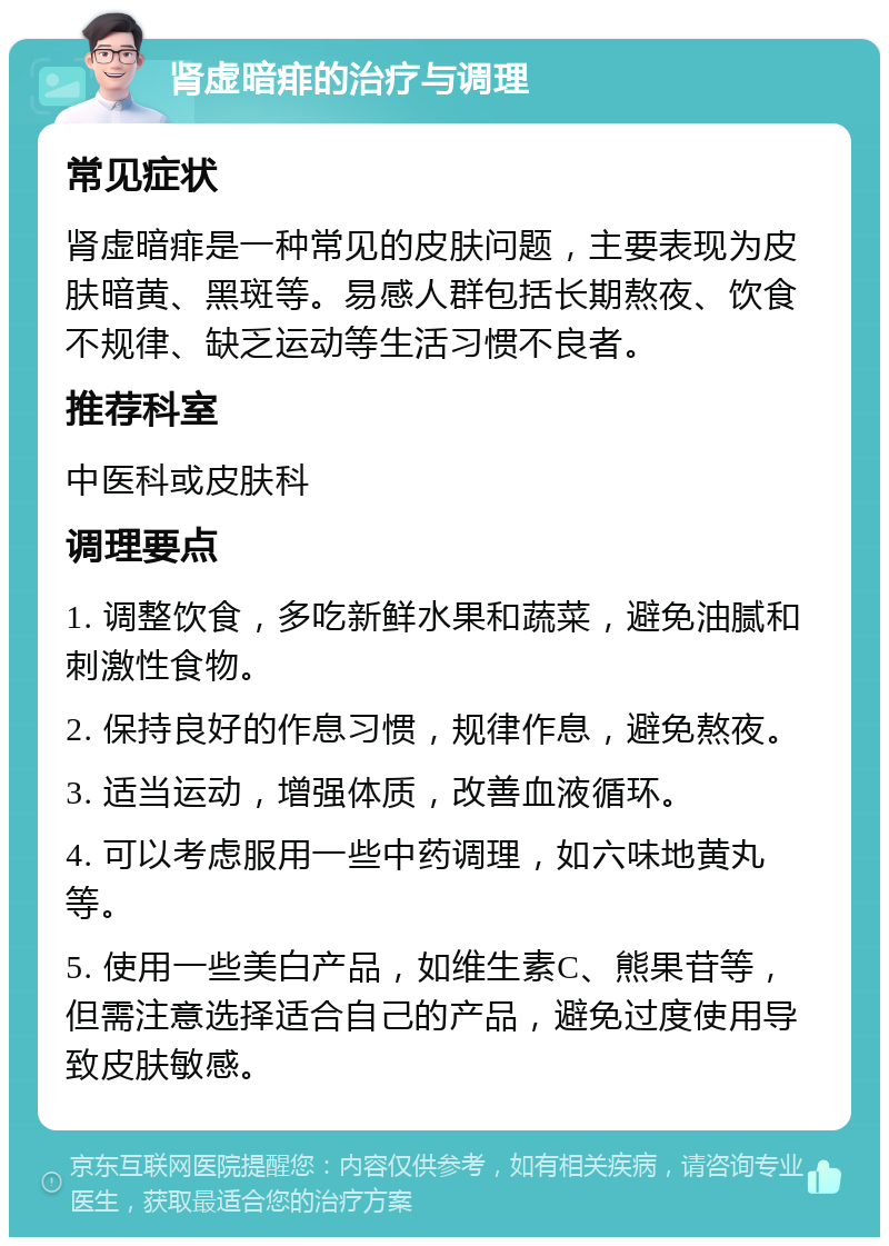 肾虚暗痱的治疗与调理 常见症状 肾虚暗痱是一种常见的皮肤问题，主要表现为皮肤暗黄、黑斑等。易感人群包括长期熬夜、饮食不规律、缺乏运动等生活习惯不良者。 推荐科室 中医科或皮肤科 调理要点 1. 调整饮食，多吃新鲜水果和蔬菜，避免油腻和刺激性食物。 2. 保持良好的作息习惯，规律作息，避免熬夜。 3. 适当运动，增强体质，改善血液循环。 4. 可以考虑服用一些中药调理，如六味地黄丸等。 5. 使用一些美白产品，如维生素C、熊果苷等，但需注意选择适合自己的产品，避免过度使用导致皮肤敏感。