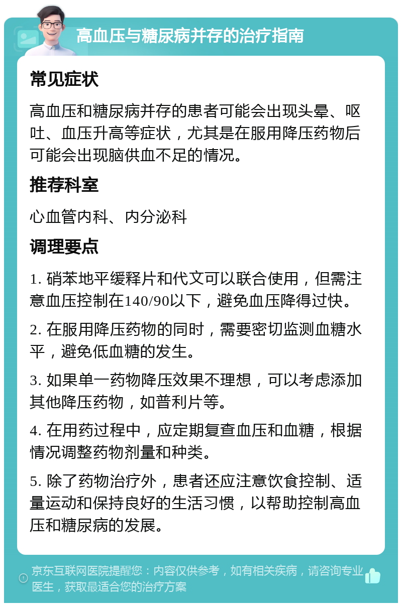 高血压与糖尿病并存的治疗指南 常见症状 高血压和糖尿病并存的患者可能会出现头晕、呕吐、血压升高等症状，尤其是在服用降压药物后可能会出现脑供血不足的情况。 推荐科室 心血管内科、内分泌科 调理要点 1. 硝苯地平缓释片和代文可以联合使用，但需注意血压控制在140/90以下，避免血压降得过快。 2. 在服用降压药物的同时，需要密切监测血糖水平，避免低血糖的发生。 3. 如果单一药物降压效果不理想，可以考虑添加其他降压药物，如普利片等。 4. 在用药过程中，应定期复查血压和血糖，根据情况调整药物剂量和种类。 5. 除了药物治疗外，患者还应注意饮食控制、适量运动和保持良好的生活习惯，以帮助控制高血压和糖尿病的发展。