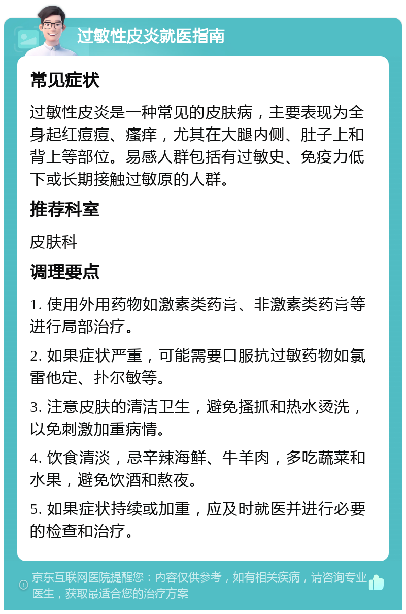 过敏性皮炎就医指南 常见症状 过敏性皮炎是一种常见的皮肤病，主要表现为全身起红痘痘、瘙痒，尤其在大腿内侧、肚子上和背上等部位。易感人群包括有过敏史、免疫力低下或长期接触过敏原的人群。 推荐科室 皮肤科 调理要点 1. 使用外用药物如激素类药膏、非激素类药膏等进行局部治疗。 2. 如果症状严重，可能需要口服抗过敏药物如氯雷他定、扑尔敏等。 3. 注意皮肤的清洁卫生，避免搔抓和热水烫洗，以免刺激加重病情。 4. 饮食清淡，忌辛辣海鲜、牛羊肉，多吃蔬菜和水果，避免饮酒和熬夜。 5. 如果症状持续或加重，应及时就医并进行必要的检查和治疗。