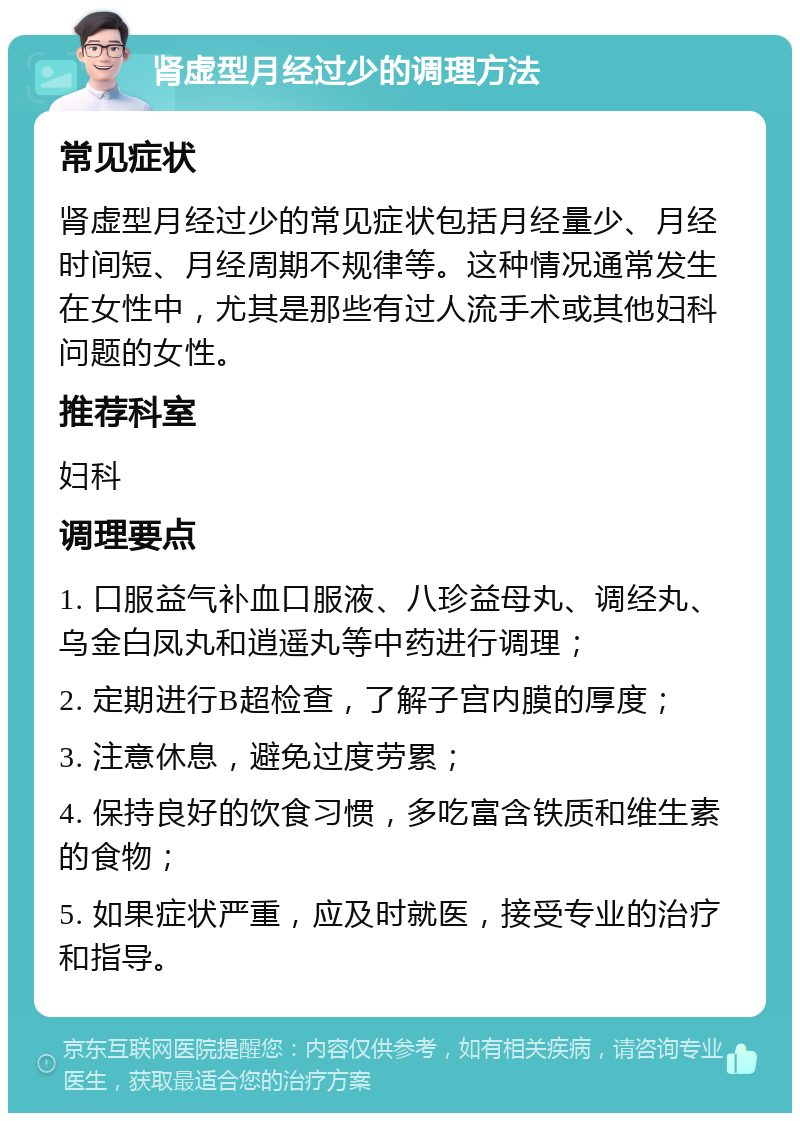 肾虚型月经过少的调理方法 常见症状 肾虚型月经过少的常见症状包括月经量少、月经时间短、月经周期不规律等。这种情况通常发生在女性中，尤其是那些有过人流手术或其他妇科问题的女性。 推荐科室 妇科 调理要点 1. 口服益气补血口服液、八珍益母丸、调经丸、乌金白凤丸和逍遥丸等中药进行调理； 2. 定期进行B超检查，了解子宫内膜的厚度； 3. 注意休息，避免过度劳累； 4. 保持良好的饮食习惯，多吃富含铁质和维生素的食物； 5. 如果症状严重，应及时就医，接受专业的治疗和指导。