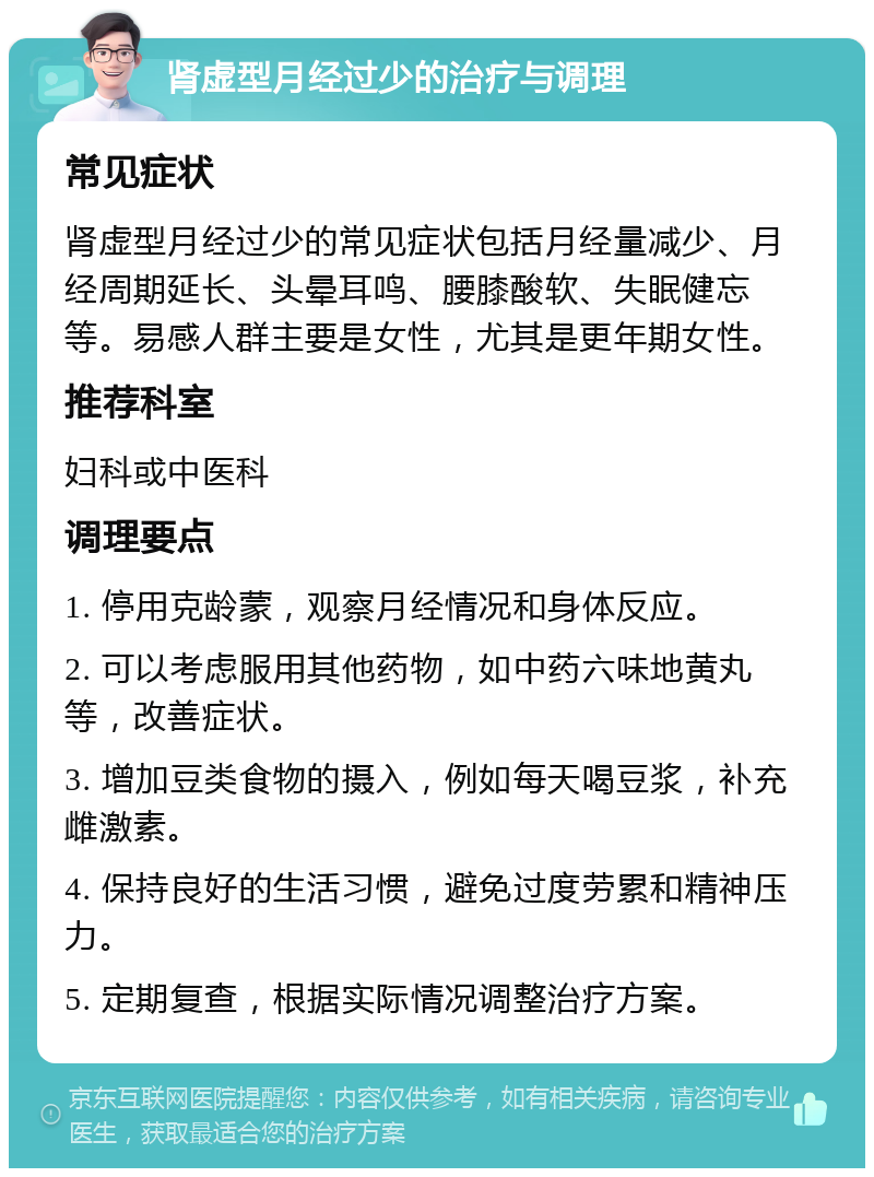 肾虚型月经过少的治疗与调理 常见症状 肾虚型月经过少的常见症状包括月经量减少、月经周期延长、头晕耳鸣、腰膝酸软、失眠健忘等。易感人群主要是女性，尤其是更年期女性。 推荐科室 妇科或中医科 调理要点 1. 停用克龄蒙，观察月经情况和身体反应。 2. 可以考虑服用其他药物，如中药六味地黄丸等，改善症状。 3. 增加豆类食物的摄入，例如每天喝豆浆，补充雌激素。 4. 保持良好的生活习惯，避免过度劳累和精神压力。 5. 定期复查，根据实际情况调整治疗方案。