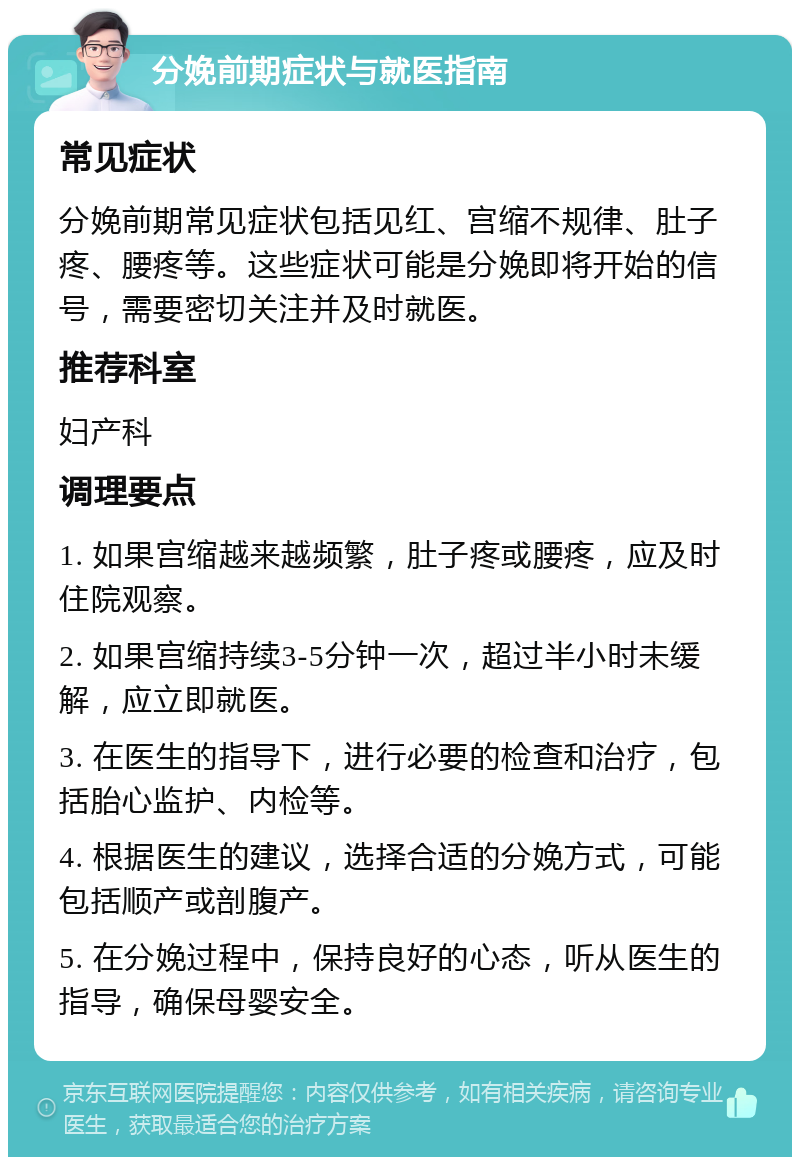 分娩前期症状与就医指南 常见症状 分娩前期常见症状包括见红、宫缩不规律、肚子疼、腰疼等。这些症状可能是分娩即将开始的信号，需要密切关注并及时就医。 推荐科室 妇产科 调理要点 1. 如果宫缩越来越频繁，肚子疼或腰疼，应及时住院观察。 2. 如果宫缩持续3-5分钟一次，超过半小时未缓解，应立即就医。 3. 在医生的指导下，进行必要的检查和治疗，包括胎心监护、内检等。 4. 根据医生的建议，选择合适的分娩方式，可能包括顺产或剖腹产。 5. 在分娩过程中，保持良好的心态，听从医生的指导，确保母婴安全。