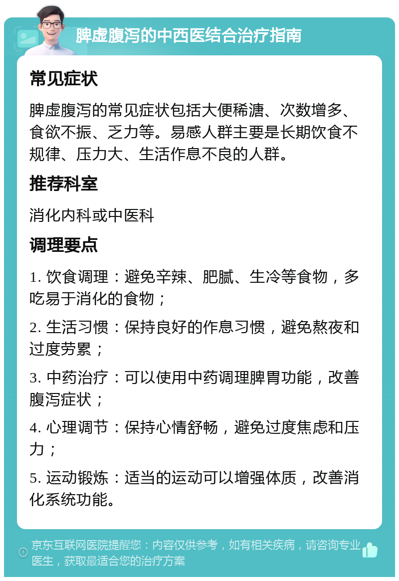 脾虚腹泻的中西医结合治疗指南 常见症状 脾虚腹泻的常见症状包括大便稀溏、次数增多、食欲不振、乏力等。易感人群主要是长期饮食不规律、压力大、生活作息不良的人群。 推荐科室 消化内科或中医科 调理要点 1. 饮食调理：避免辛辣、肥腻、生冷等食物，多吃易于消化的食物； 2. 生活习惯：保持良好的作息习惯，避免熬夜和过度劳累； 3. 中药治疗：可以使用中药调理脾胃功能，改善腹泻症状； 4. 心理调节：保持心情舒畅，避免过度焦虑和压力； 5. 运动锻炼：适当的运动可以增强体质，改善消化系统功能。