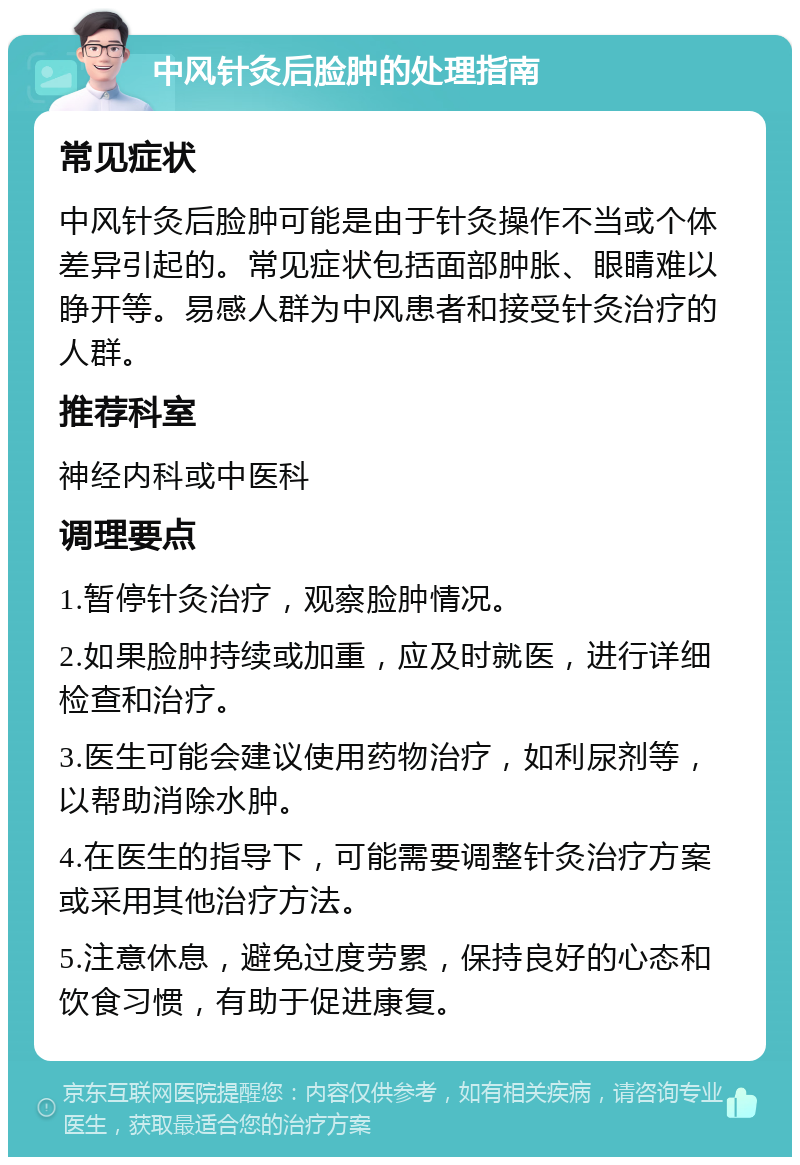 中风针灸后脸肿的处理指南 常见症状 中风针灸后脸肿可能是由于针灸操作不当或个体差异引起的。常见症状包括面部肿胀、眼睛难以睁开等。易感人群为中风患者和接受针灸治疗的人群。 推荐科室 神经内科或中医科 调理要点 1.暂停针灸治疗，观察脸肿情况。 2.如果脸肿持续或加重，应及时就医，进行详细检查和治疗。 3.医生可能会建议使用药物治疗，如利尿剂等，以帮助消除水肿。 4.在医生的指导下，可能需要调整针灸治疗方案或采用其他治疗方法。 5.注意休息，避免过度劳累，保持良好的心态和饮食习惯，有助于促进康复。