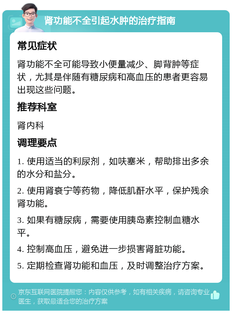 肾功能不全引起水肿的治疗指南 常见症状 肾功能不全可能导致小便量减少、脚背肿等症状，尤其是伴随有糖尿病和高血压的患者更容易出现这些问题。 推荐科室 肾内科 调理要点 1. 使用适当的利尿剂，如呋塞米，帮助排出多余的水分和盐分。 2. 使用肾衰宁等药物，降低肌酐水平，保护残余肾功能。 3. 如果有糖尿病，需要使用胰岛素控制血糖水平。 4. 控制高血压，避免进一步损害肾脏功能。 5. 定期检查肾功能和血压，及时调整治疗方案。