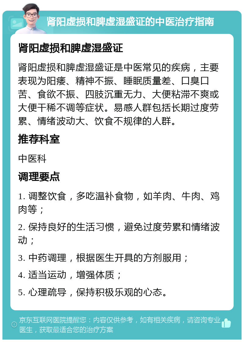 肾阳虚损和脾虚湿盛证的中医治疗指南 肾阳虚损和脾虚湿盛证 肾阳虚损和脾虚湿盛证是中医常见的疾病，主要表现为阳痿、精神不振、睡眠质量差、口臭口苦、食欲不振、四肢沉重无力、大便粘滞不爽或大便干稀不调等症状。易感人群包括长期过度劳累、情绪波动大、饮食不规律的人群。 推荐科室 中医科 调理要点 1. 调整饮食，多吃温补食物，如羊肉、牛肉、鸡肉等； 2. 保持良好的生活习惯，避免过度劳累和情绪波动； 3. 中药调理，根据医生开具的方剂服用； 4. 适当运动，增强体质； 5. 心理疏导，保持积极乐观的心态。