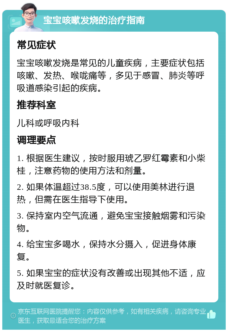 宝宝咳嗽发烧的治疗指南 常见症状 宝宝咳嗽发烧是常见的儿童疾病，主要症状包括咳嗽、发热、喉咙痛等，多见于感冒、肺炎等呼吸道感染引起的疾病。 推荐科室 儿科或呼吸内科 调理要点 1. 根据医生建议，按时服用琥乙罗红霉素和小柴桂，注意药物的使用方法和剂量。 2. 如果体温超过38.5度，可以使用美林进行退热，但需在医生指导下使用。 3. 保持室内空气流通，避免宝宝接触烟雾和污染物。 4. 给宝宝多喝水，保持水分摄入，促进身体康复。 5. 如果宝宝的症状没有改善或出现其他不适，应及时就医复诊。