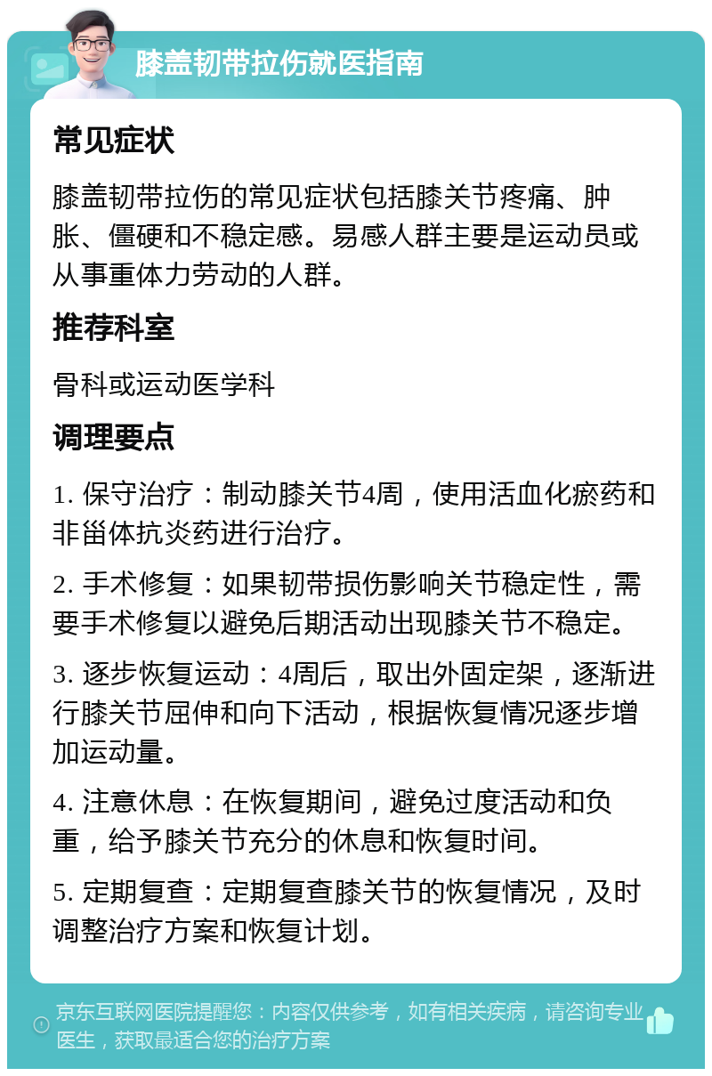 膝盖韧带拉伤就医指南 常见症状 膝盖韧带拉伤的常见症状包括膝关节疼痛、肿胀、僵硬和不稳定感。易感人群主要是运动员或从事重体力劳动的人群。 推荐科室 骨科或运动医学科 调理要点 1. 保守治疗：制动膝关节4周，使用活血化瘀药和非甾体抗炎药进行治疗。 2. 手术修复：如果韧带损伤影响关节稳定性，需要手术修复以避免后期活动出现膝关节不稳定。 3. 逐步恢复运动：4周后，取出外固定架，逐渐进行膝关节屈伸和向下活动，根据恢复情况逐步增加运动量。 4. 注意休息：在恢复期间，避免过度活动和负重，给予膝关节充分的休息和恢复时间。 5. 定期复查：定期复查膝关节的恢复情况，及时调整治疗方案和恢复计划。