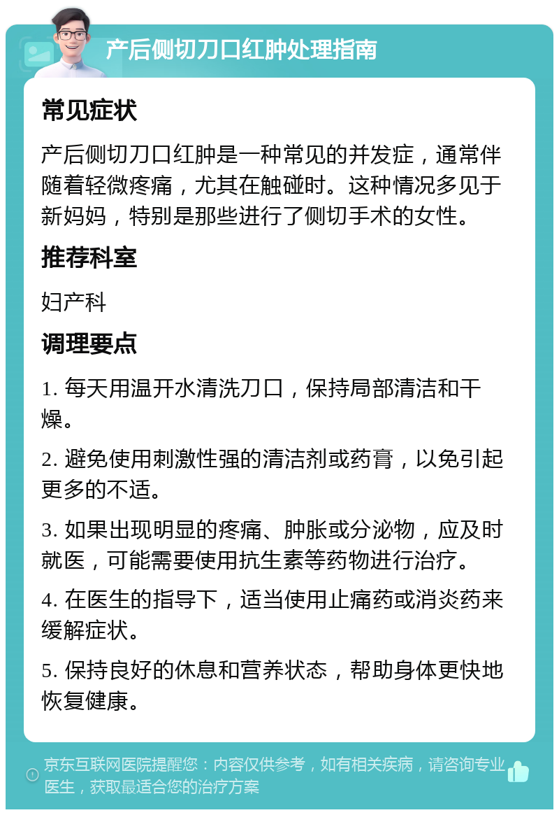 产后侧切刀口红肿处理指南 常见症状 产后侧切刀口红肿是一种常见的并发症，通常伴随着轻微疼痛，尤其在触碰时。这种情况多见于新妈妈，特别是那些进行了侧切手术的女性。 推荐科室 妇产科 调理要点 1. 每天用温开水清洗刀口，保持局部清洁和干燥。 2. 避免使用刺激性强的清洁剂或药膏，以免引起更多的不适。 3. 如果出现明显的疼痛、肿胀或分泌物，应及时就医，可能需要使用抗生素等药物进行治疗。 4. 在医生的指导下，适当使用止痛药或消炎药来缓解症状。 5. 保持良好的休息和营养状态，帮助身体更快地恢复健康。