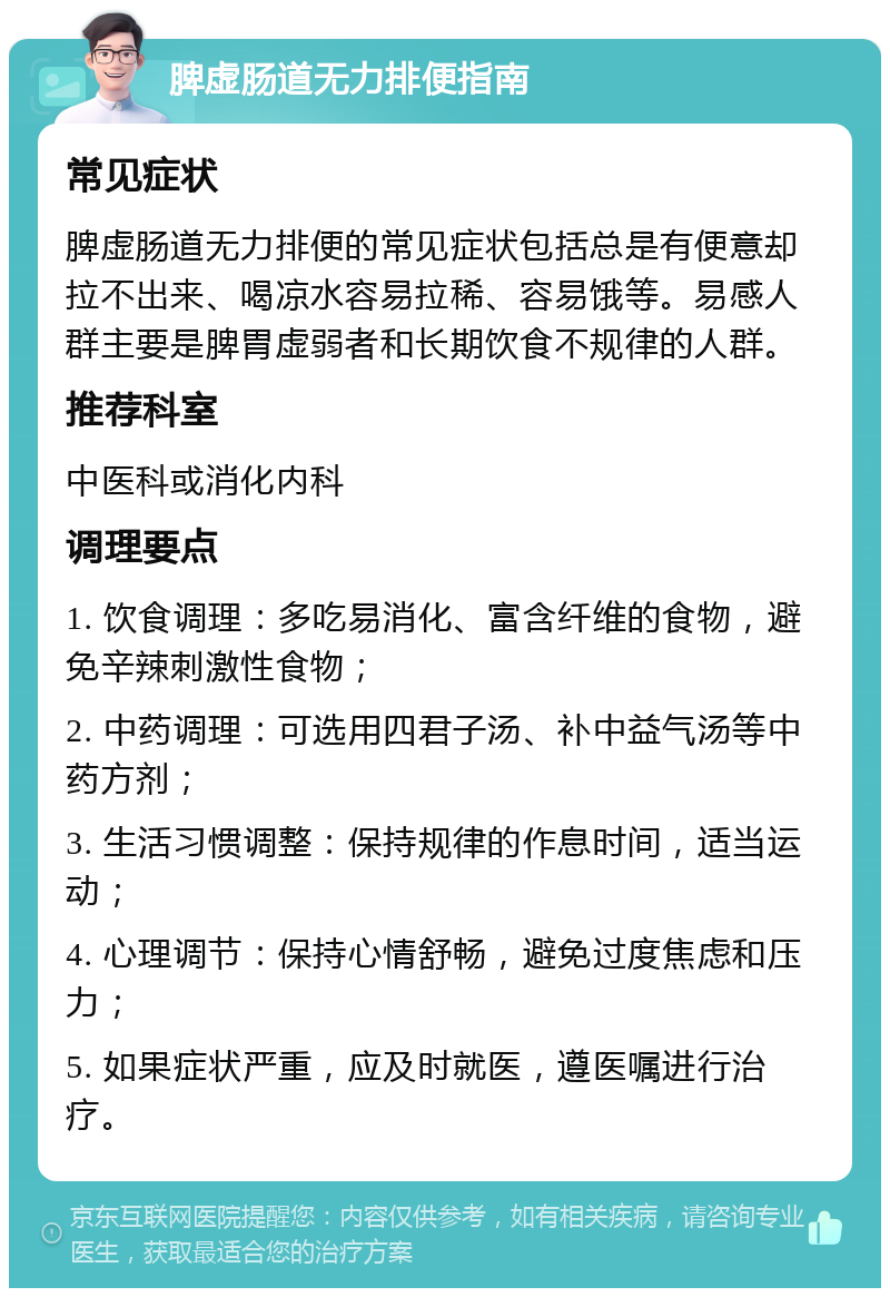 脾虚肠道无力排便指南 常见症状 脾虚肠道无力排便的常见症状包括总是有便意却拉不出来、喝凉水容易拉稀、容易饿等。易感人群主要是脾胃虚弱者和长期饮食不规律的人群。 推荐科室 中医科或消化内科 调理要点 1. 饮食调理：多吃易消化、富含纤维的食物，避免辛辣刺激性食物； 2. 中药调理：可选用四君子汤、补中益气汤等中药方剂； 3. 生活习惯调整：保持规律的作息时间，适当运动； 4. 心理调节：保持心情舒畅，避免过度焦虑和压力； 5. 如果症状严重，应及时就医，遵医嘱进行治疗。