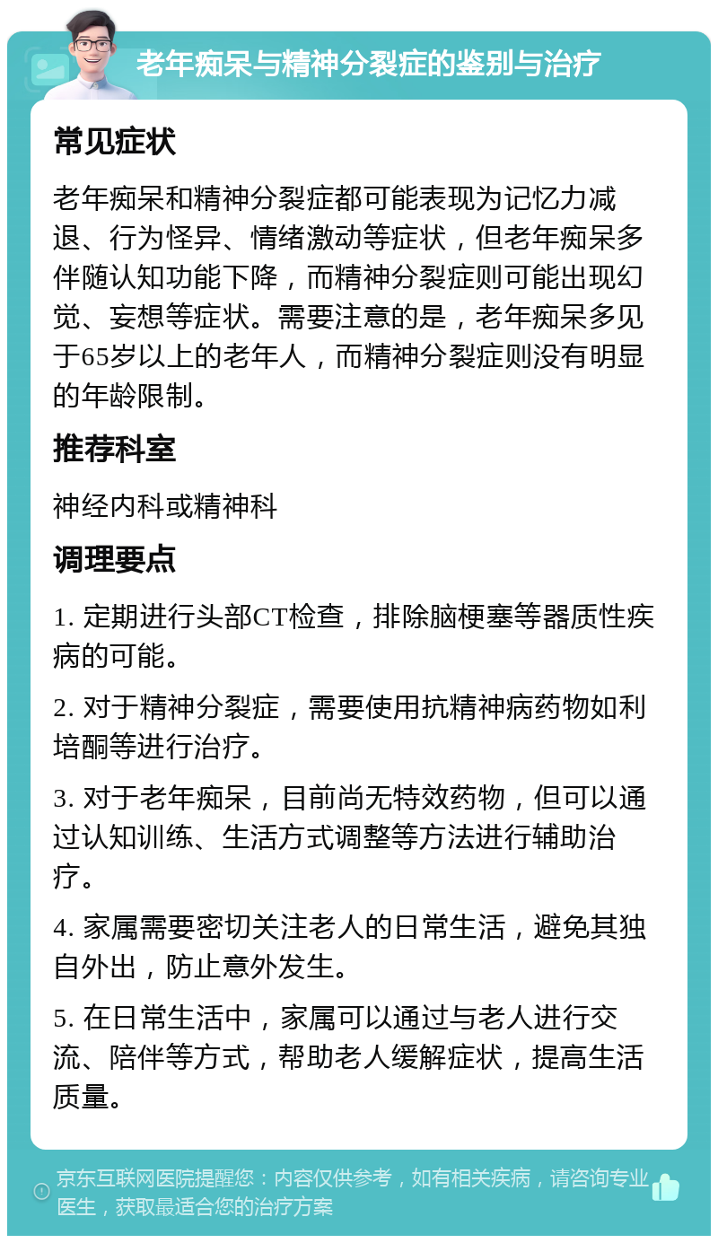 老年痴呆与精神分裂症的鉴别与治疗 常见症状 老年痴呆和精神分裂症都可能表现为记忆力减退、行为怪异、情绪激动等症状，但老年痴呆多伴随认知功能下降，而精神分裂症则可能出现幻觉、妄想等症状。需要注意的是，老年痴呆多见于65岁以上的老年人，而精神分裂症则没有明显的年龄限制。 推荐科室 神经内科或精神科 调理要点 1. 定期进行头部CT检查，排除脑梗塞等器质性疾病的可能。 2. 对于精神分裂症，需要使用抗精神病药物如利培酮等进行治疗。 3. 对于老年痴呆，目前尚无特效药物，但可以通过认知训练、生活方式调整等方法进行辅助治疗。 4. 家属需要密切关注老人的日常生活，避免其独自外出，防止意外发生。 5. 在日常生活中，家属可以通过与老人进行交流、陪伴等方式，帮助老人缓解症状，提高生活质量。