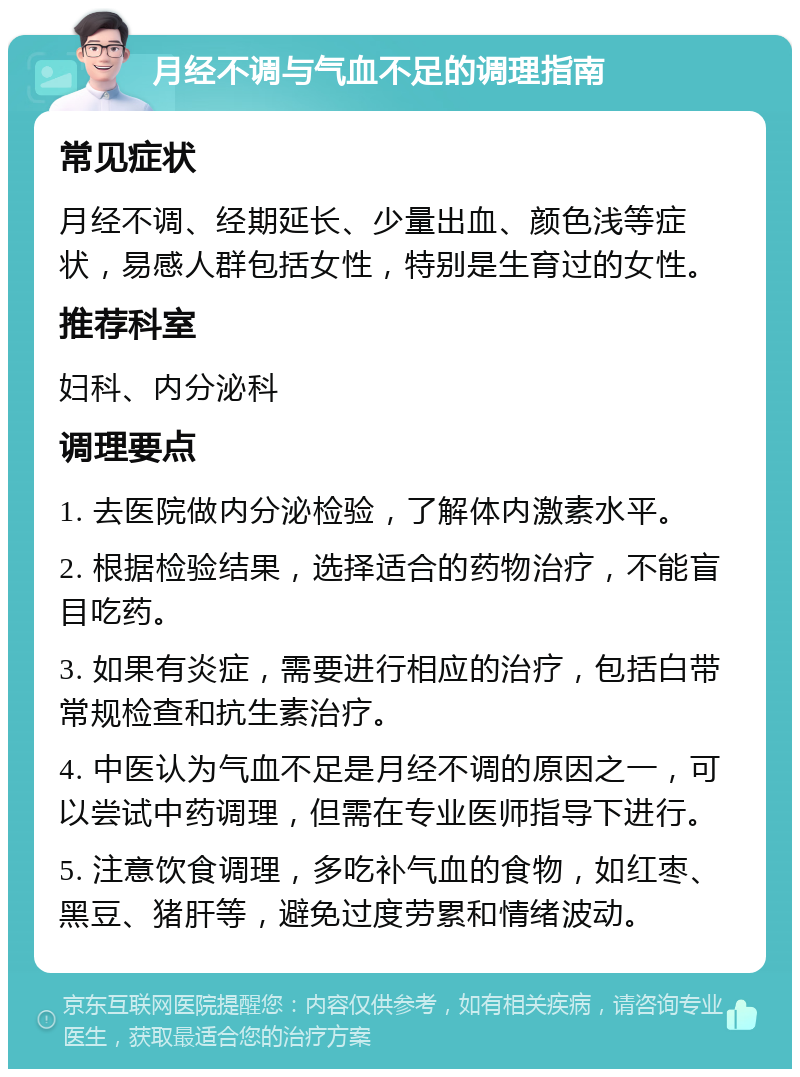 月经不调与气血不足的调理指南 常见症状 月经不调、经期延长、少量出血、颜色浅等症状，易感人群包括女性，特别是生育过的女性。 推荐科室 妇科、内分泌科 调理要点 1. 去医院做内分泌检验，了解体内激素水平。 2. 根据检验结果，选择适合的药物治疗，不能盲目吃药。 3. 如果有炎症，需要进行相应的治疗，包括白带常规检查和抗生素治疗。 4. 中医认为气血不足是月经不调的原因之一，可以尝试中药调理，但需在专业医师指导下进行。 5. 注意饮食调理，多吃补气血的食物，如红枣、黑豆、猪肝等，避免过度劳累和情绪波动。