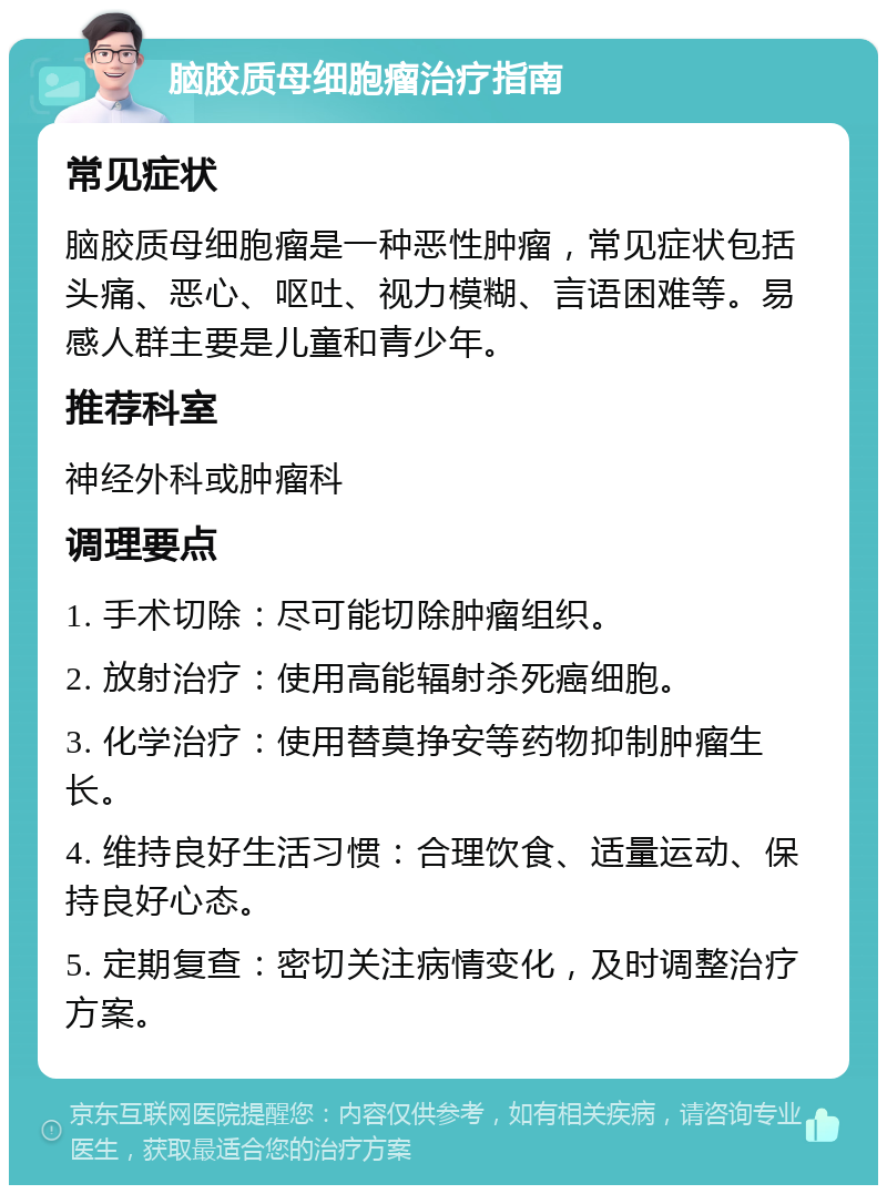 脑胶质母细胞瘤治疗指南 常见症状 脑胶质母细胞瘤是一种恶性肿瘤，常见症状包括头痛、恶心、呕吐、视力模糊、言语困难等。易感人群主要是儿童和青少年。 推荐科室 神经外科或肿瘤科 调理要点 1. 手术切除：尽可能切除肿瘤组织。 2. 放射治疗：使用高能辐射杀死癌细胞。 3. 化学治疗：使用替莫挣安等药物抑制肿瘤生长。 4. 维持良好生活习惯：合理饮食、适量运动、保持良好心态。 5. 定期复查：密切关注病情变化，及时调整治疗方案。