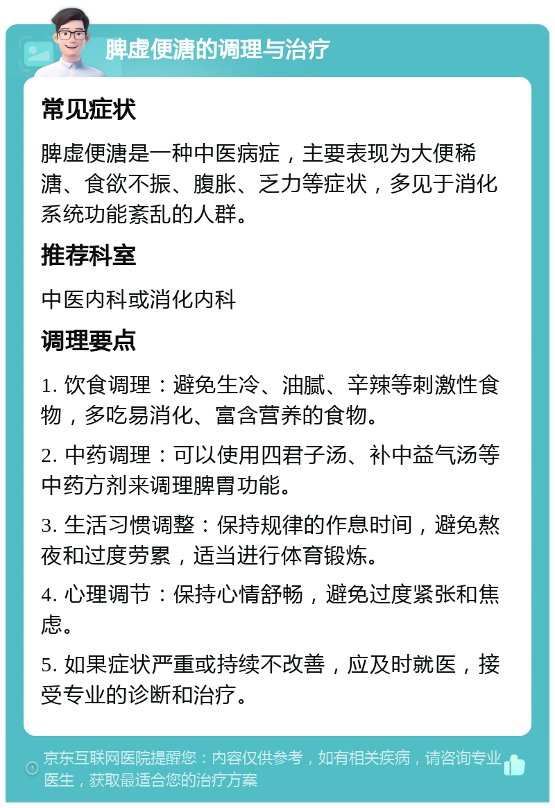 脾虚便溏的调理与治疗 常见症状 脾虚便溏是一种中医病症，主要表现为大便稀溏、食欲不振、腹胀、乏力等症状，多见于消化系统功能紊乱的人群。 推荐科室 中医内科或消化内科 调理要点 1. 饮食调理：避免生冷、油腻、辛辣等刺激性食物，多吃易消化、富含营养的食物。 2. 中药调理：可以使用四君子汤、补中益气汤等中药方剂来调理脾胃功能。 3. 生活习惯调整：保持规律的作息时间，避免熬夜和过度劳累，适当进行体育锻炼。 4. 心理调节：保持心情舒畅，避免过度紧张和焦虑。 5. 如果症状严重或持续不改善，应及时就医，接受专业的诊断和治疗。