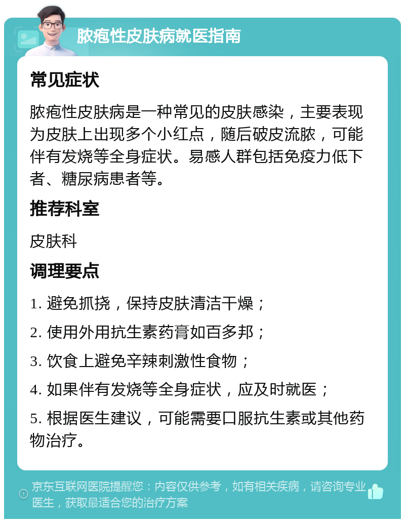 脓疱性皮肤病就医指南 常见症状 脓疱性皮肤病是一种常见的皮肤感染，主要表现为皮肤上出现多个小红点，随后破皮流脓，可能伴有发烧等全身症状。易感人群包括免疫力低下者、糖尿病患者等。 推荐科室 皮肤科 调理要点 1. 避免抓挠，保持皮肤清洁干燥； 2. 使用外用抗生素药膏如百多邦； 3. 饮食上避免辛辣刺激性食物； 4. 如果伴有发烧等全身症状，应及时就医； 5. 根据医生建议，可能需要口服抗生素或其他药物治疗。