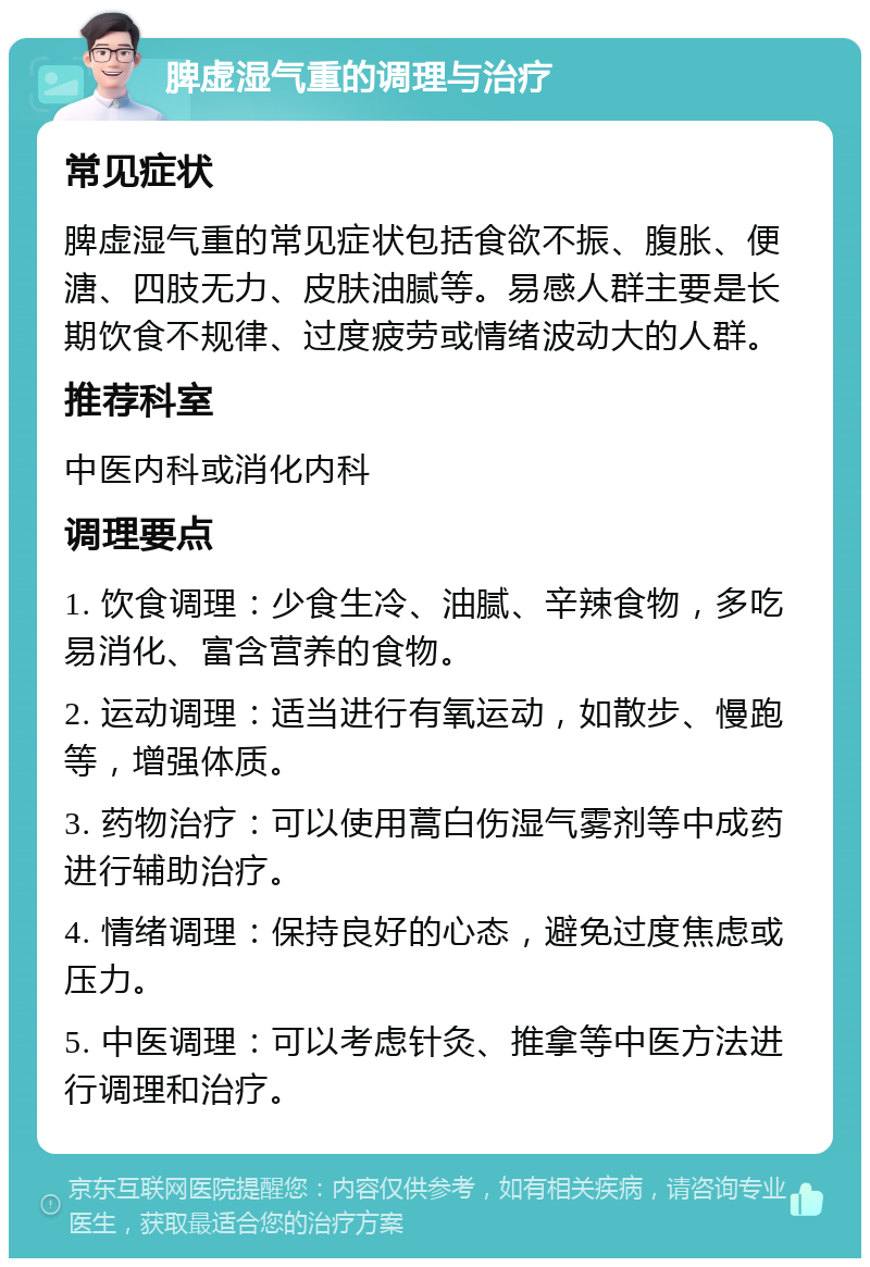 脾虚湿气重的调理与治疗 常见症状 脾虚湿气重的常见症状包括食欲不振、腹胀、便溏、四肢无力、皮肤油腻等。易感人群主要是长期饮食不规律、过度疲劳或情绪波动大的人群。 推荐科室 中医内科或消化内科 调理要点 1. 饮食调理：少食生冷、油腻、辛辣食物，多吃易消化、富含营养的食物。 2. 运动调理：适当进行有氧运动，如散步、慢跑等，增强体质。 3. 药物治疗：可以使用蒿白伤湿气雾剂等中成药进行辅助治疗。 4. 情绪调理：保持良好的心态，避免过度焦虑或压力。 5. 中医调理：可以考虑针灸、推拿等中医方法进行调理和治疗。