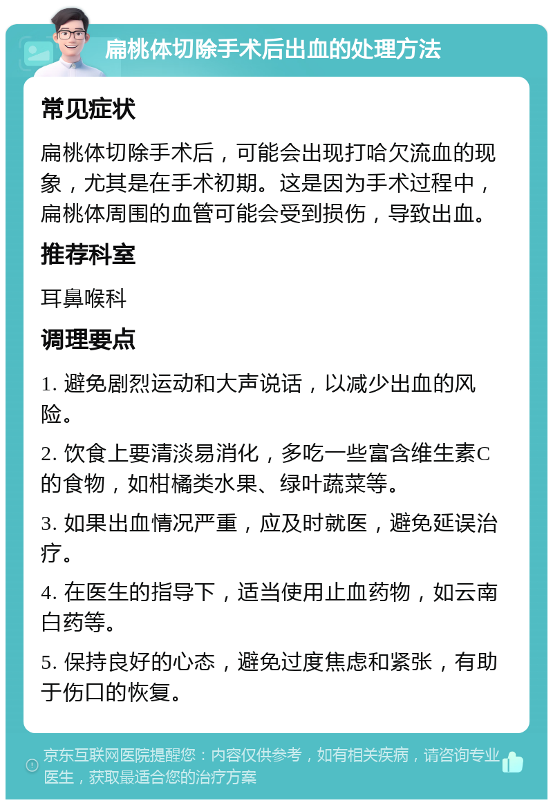 扁桃体切除手术后出血的处理方法 常见症状 扁桃体切除手术后，可能会出现打哈欠流血的现象，尤其是在手术初期。这是因为手术过程中，扁桃体周围的血管可能会受到损伤，导致出血。 推荐科室 耳鼻喉科 调理要点 1. 避免剧烈运动和大声说话，以减少出血的风险。 2. 饮食上要清淡易消化，多吃一些富含维生素C的食物，如柑橘类水果、绿叶蔬菜等。 3. 如果出血情况严重，应及时就医，避免延误治疗。 4. 在医生的指导下，适当使用止血药物，如云南白药等。 5. 保持良好的心态，避免过度焦虑和紧张，有助于伤口的恢复。