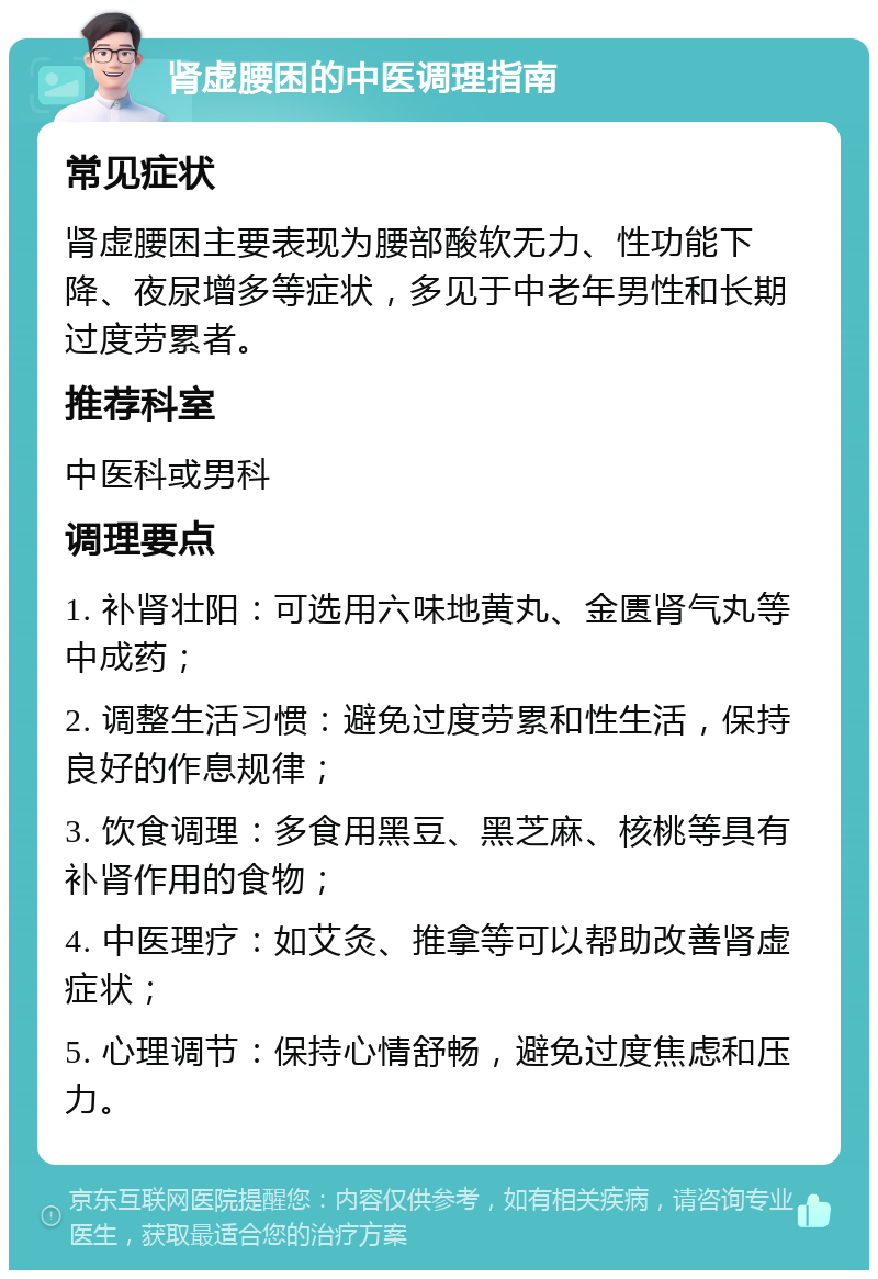 肾虚腰困的中医调理指南 常见症状 肾虚腰困主要表现为腰部酸软无力、性功能下降、夜尿增多等症状，多见于中老年男性和长期过度劳累者。 推荐科室 中医科或男科 调理要点 1. 补肾壮阳：可选用六味地黄丸、金匮肾气丸等中成药； 2. 调整生活习惯：避免过度劳累和性生活，保持良好的作息规律； 3. 饮食调理：多食用黑豆、黑芝麻、核桃等具有补肾作用的食物； 4. 中医理疗：如艾灸、推拿等可以帮助改善肾虚症状； 5. 心理调节：保持心情舒畅，避免过度焦虑和压力。