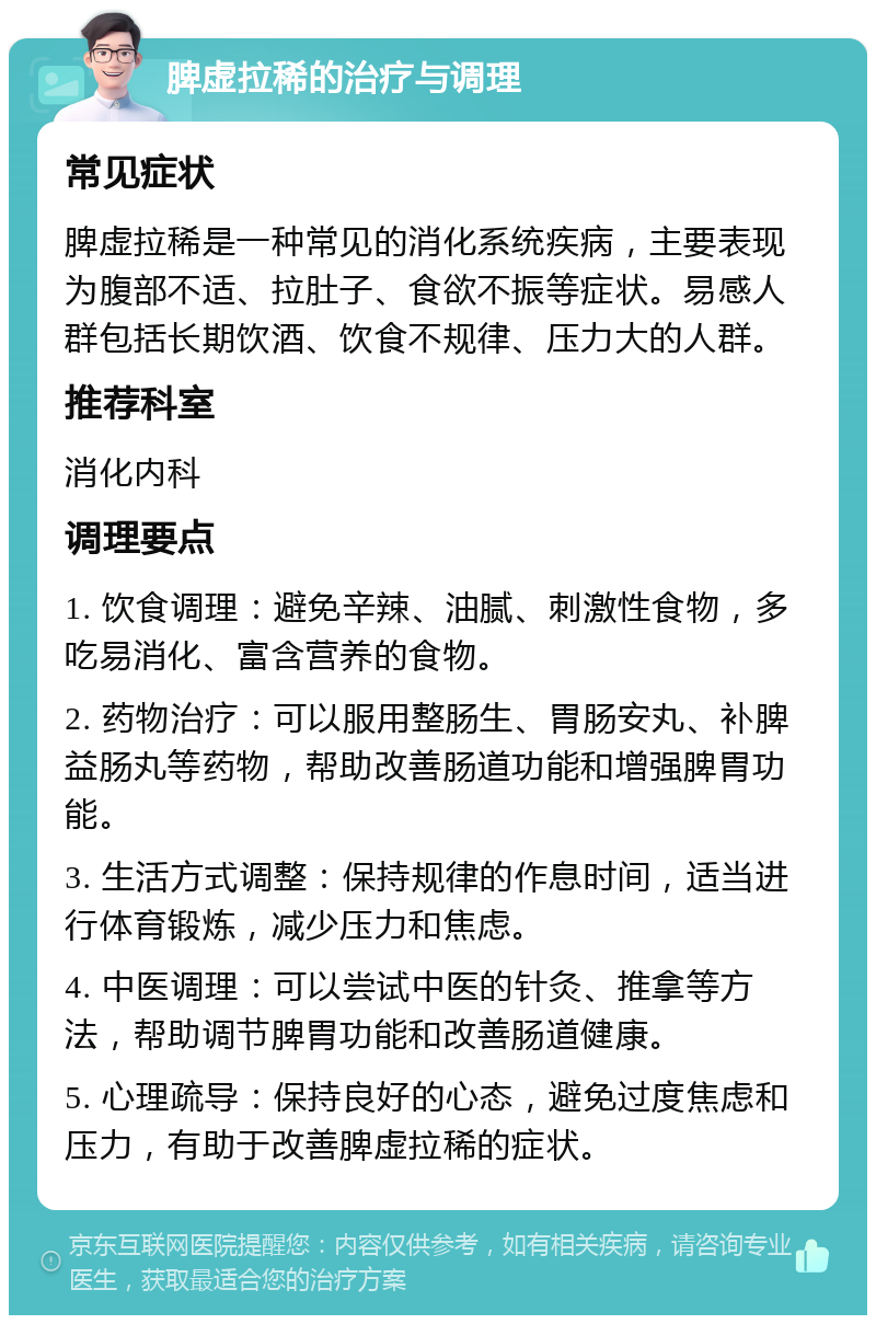 脾虚拉稀的治疗与调理 常见症状 脾虚拉稀是一种常见的消化系统疾病，主要表现为腹部不适、拉肚子、食欲不振等症状。易感人群包括长期饮酒、饮食不规律、压力大的人群。 推荐科室 消化内科 调理要点 1. 饮食调理：避免辛辣、油腻、刺激性食物，多吃易消化、富含营养的食物。 2. 药物治疗：可以服用整肠生、胃肠安丸、补脾益肠丸等药物，帮助改善肠道功能和增强脾胃功能。 3. 生活方式调整：保持规律的作息时间，适当进行体育锻炼，减少压力和焦虑。 4. 中医调理：可以尝试中医的针灸、推拿等方法，帮助调节脾胃功能和改善肠道健康。 5. 心理疏导：保持良好的心态，避免过度焦虑和压力，有助于改善脾虚拉稀的症状。