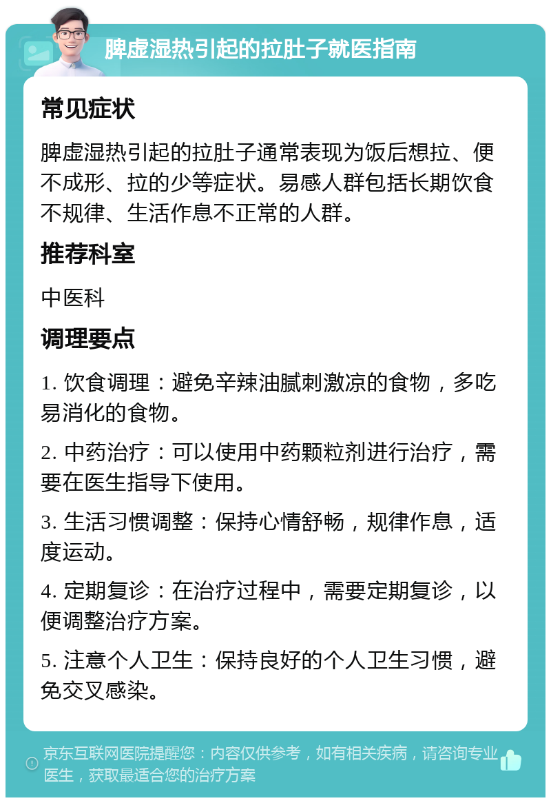 脾虚湿热引起的拉肚子就医指南 常见症状 脾虚湿热引起的拉肚子通常表现为饭后想拉、便不成形、拉的少等症状。易感人群包括长期饮食不规律、生活作息不正常的人群。 推荐科室 中医科 调理要点 1. 饮食调理：避免辛辣油腻刺激凉的食物，多吃易消化的食物。 2. 中药治疗：可以使用中药颗粒剂进行治疗，需要在医生指导下使用。 3. 生活习惯调整：保持心情舒畅，规律作息，适度运动。 4. 定期复诊：在治疗过程中，需要定期复诊，以便调整治疗方案。 5. 注意个人卫生：保持良好的个人卫生习惯，避免交叉感染。